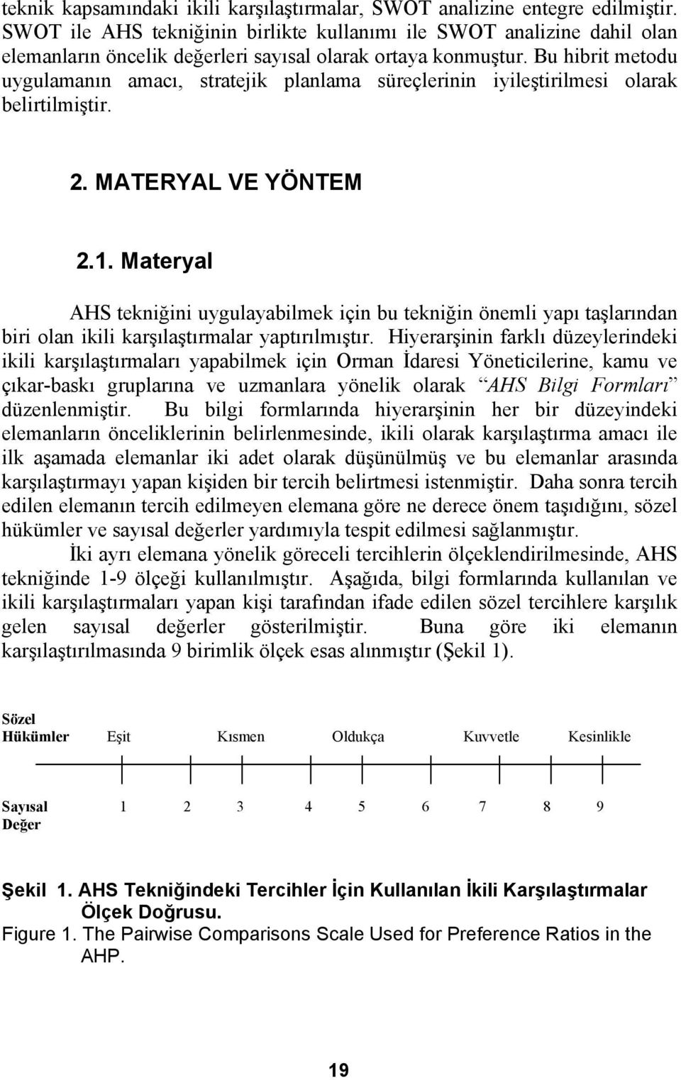 Bu hibrit metodu uygulamanın amacı, stratejik planlama süreçlerinin iyileştirilmesi olarak belirtilmiştir. 2. MATERYAL VE YÖNTEM 2.1.