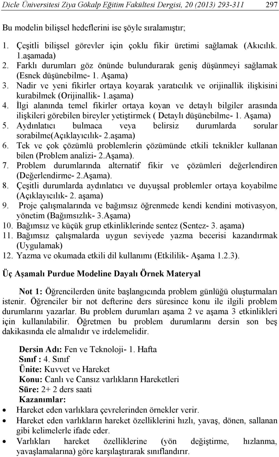 Nadir ve yeni fikirler ortaya koyarak yaratıcılık ve orijinallik ilişkisini kurabilmek (Orijinallik- 1.aşama) 4.