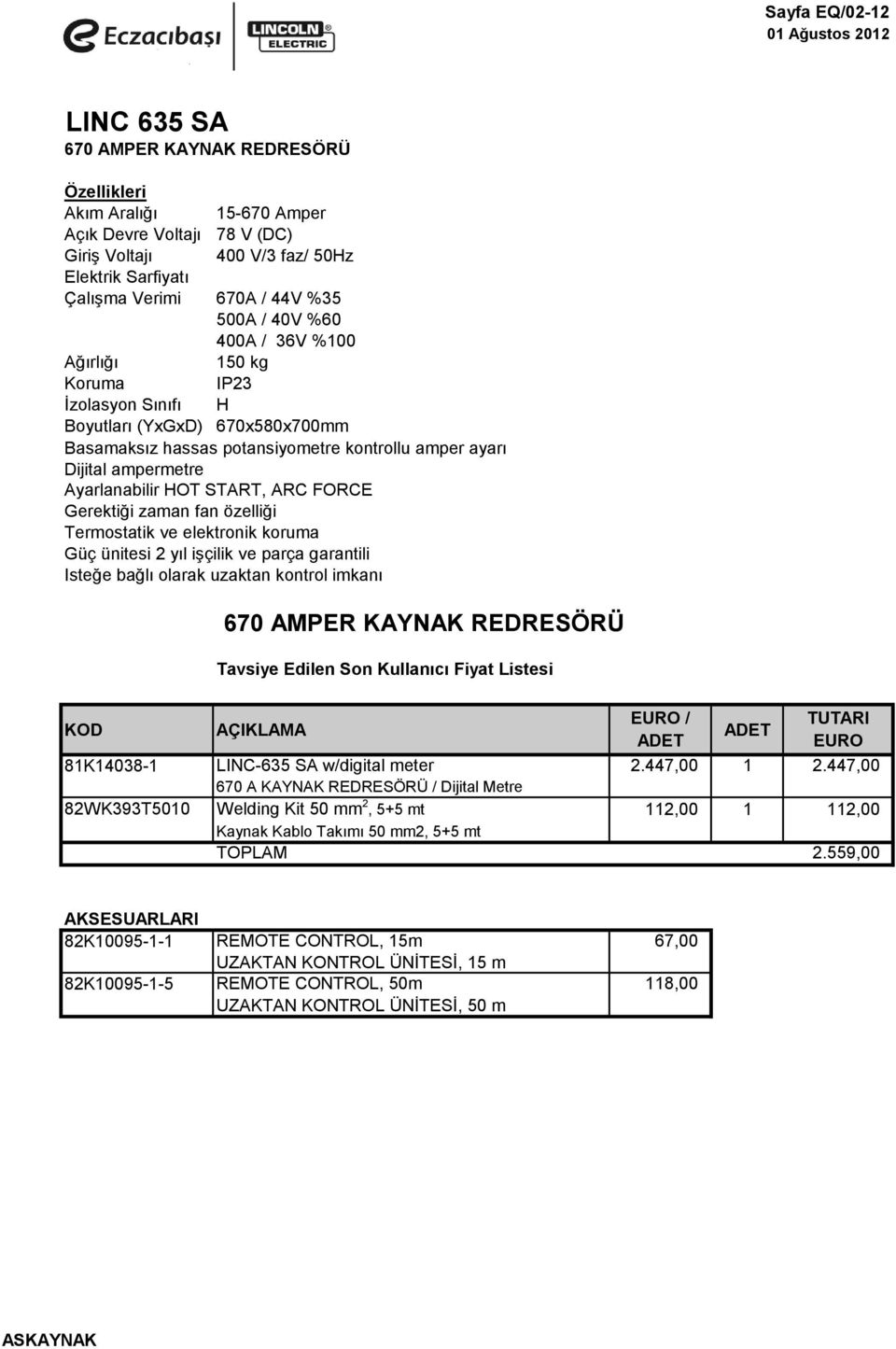 Ayarlanabilir HOT START, ARC FORCE Gerektiği zaman fan özelliği Termostatik ve elektronik koruma Güç ünitesi 2 yıl iģçilik ve parça garantili Isteğe bağlı olarak uzaktan kontrol imkanı 670 AMPER