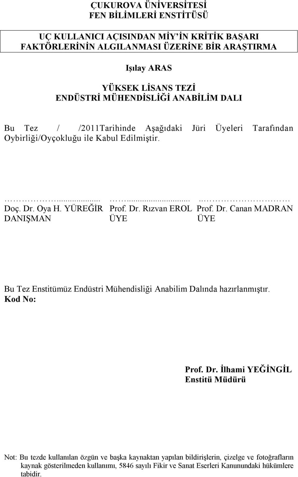 Dr. Canan MADRAN DANIŞMAN ÜYE ÜYE Bu Tez Enstitümüz Endüstri Mühendisliği Anabilim Dalında hazırlanmıştır. Kod No: Prof. Dr.