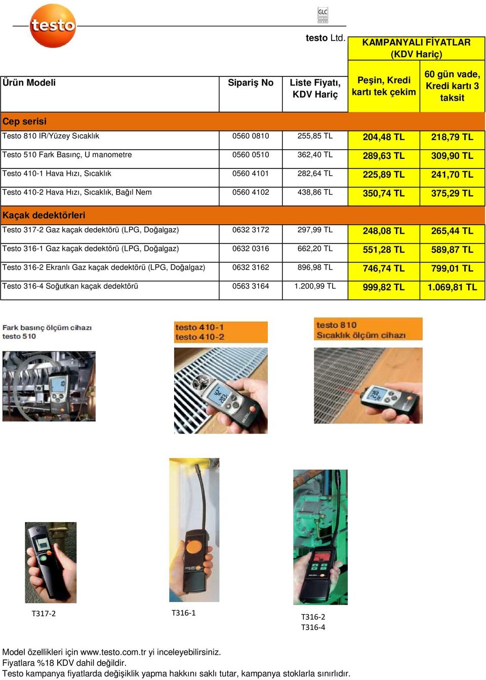 TL 204,48 TL 218,79 TL Testo 510 Fark Basınç, U manometre 0560 0510 362,40 TL 289,63 TL 309,90 TL Testo 410-1 Hava Hızı, Sıcaklık 0560 4101 282,64 TL 225,89 TL 241,70 TL Testo 410-2 Hava Hızı,