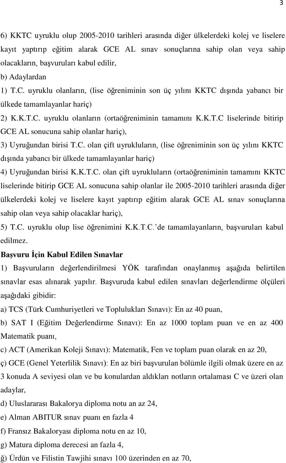 C. olan çift uyrukluların, (lise öğreniminin son üç yılını KKTC dışında yabancı bir ülkede tamamlayanlar hariç) 4) Uyruğundan birisi K.K.T.C. olan çift uyrukluların (ortaöğreniminin tamamını KKTC