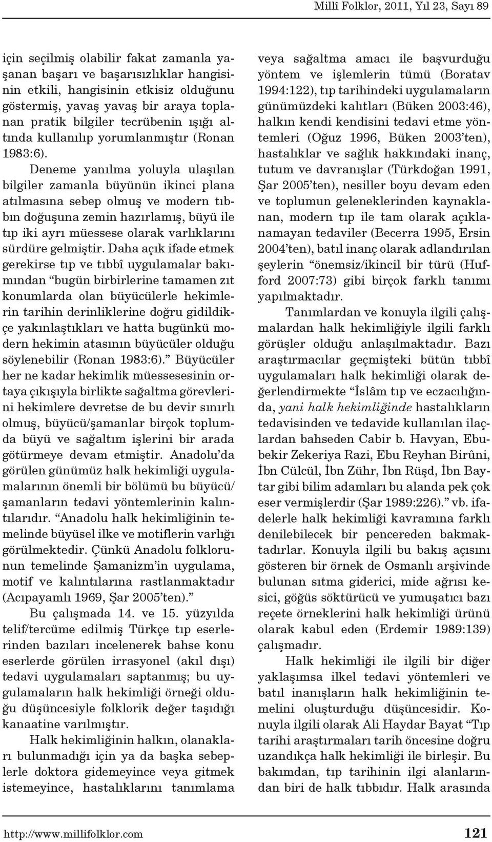 Deneme yanılma yoluyla ulaşılan bilgiler zamanla büyünün ikinci plana atılmasına sebep olmuş ve modern tıbbın doğuşuna zemin hazırlamış, büyü ile tıp iki ayrı müessese olarak varlıklarını sürdüre