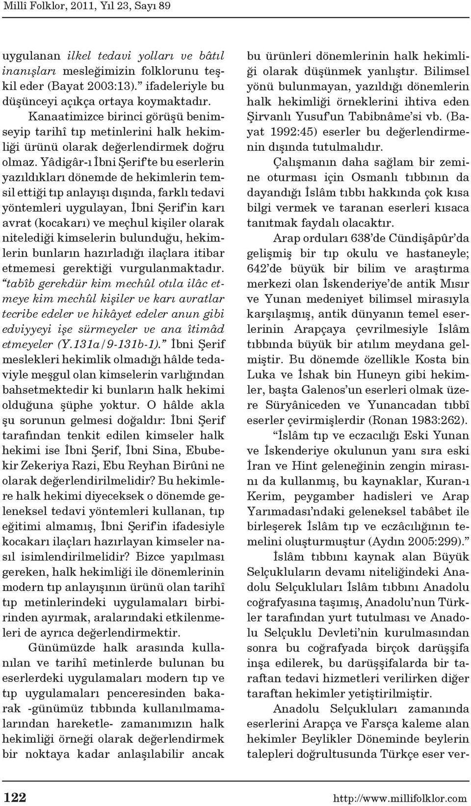 Yâdigâr-ı İbni Şerif te bu eserlerin yazıldıkları dönemde de hekimlerin temsil ettiği tıp anlayışı dışında, farklı tedavi yöntemleri uygulayan, İbni Şerif in karı avrat (kocakarı) ve meçhul kişiler