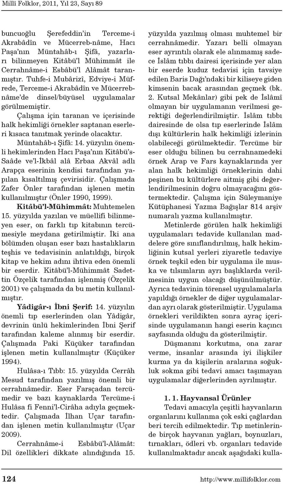 Çalışma için taranan ve içerisinde halk hekimliği örnekler saptanan eserleri kısaca tanıtmak yerinde olacaktır. Müntahâb-ı Şifâ: 14.