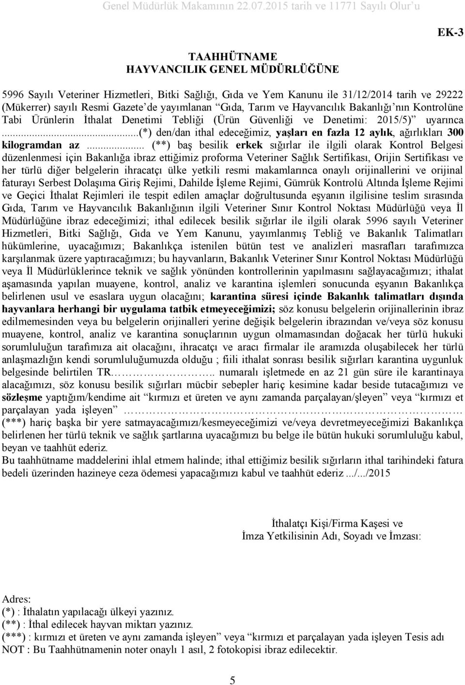 ..(*) den/dan ithal edeceğimiz, yaşları en fazla 12 aylık, ağırlıkları 300 kilogramdan az.