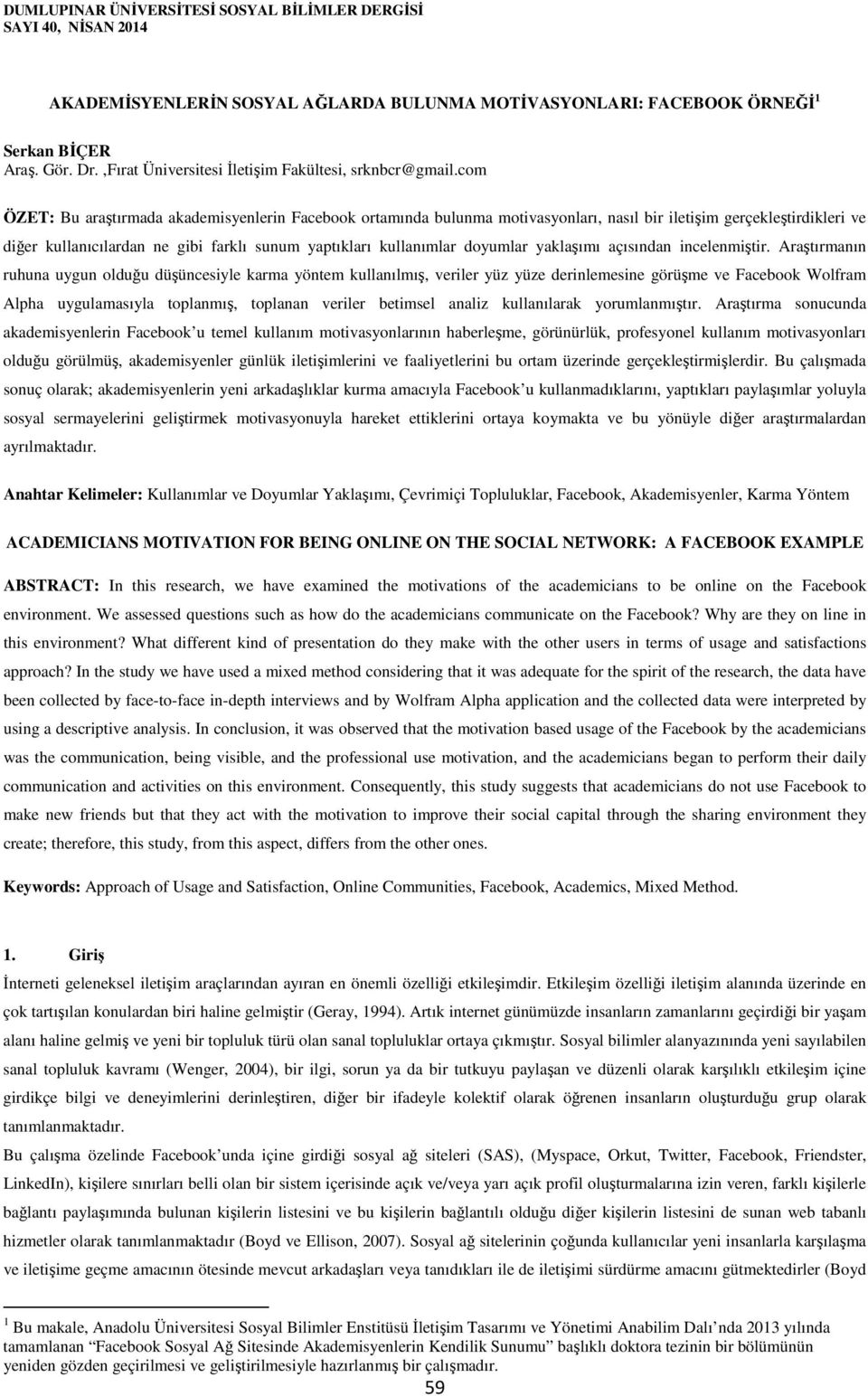 com ÖZET: Bu araştırmada akademisyenlerin Facebook ortamında bulunma motivasyonları, nasıl bir iletişim gerçekleştirdikleri ve diğer kullanıcılardan ne gibi farklı sunum yaptıkları kullanımlar