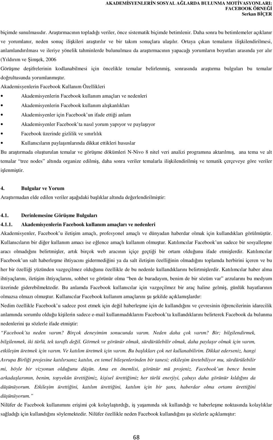 Ortaya çıkan temaların ilişkilendirilmesi, anlamlandırılması ve ileriye yönelik tahminlerde bulunulması da araştırmacının yapacağı yorumların boyutları arasında yer alır (Yıldırım ve Şimşek, 2006