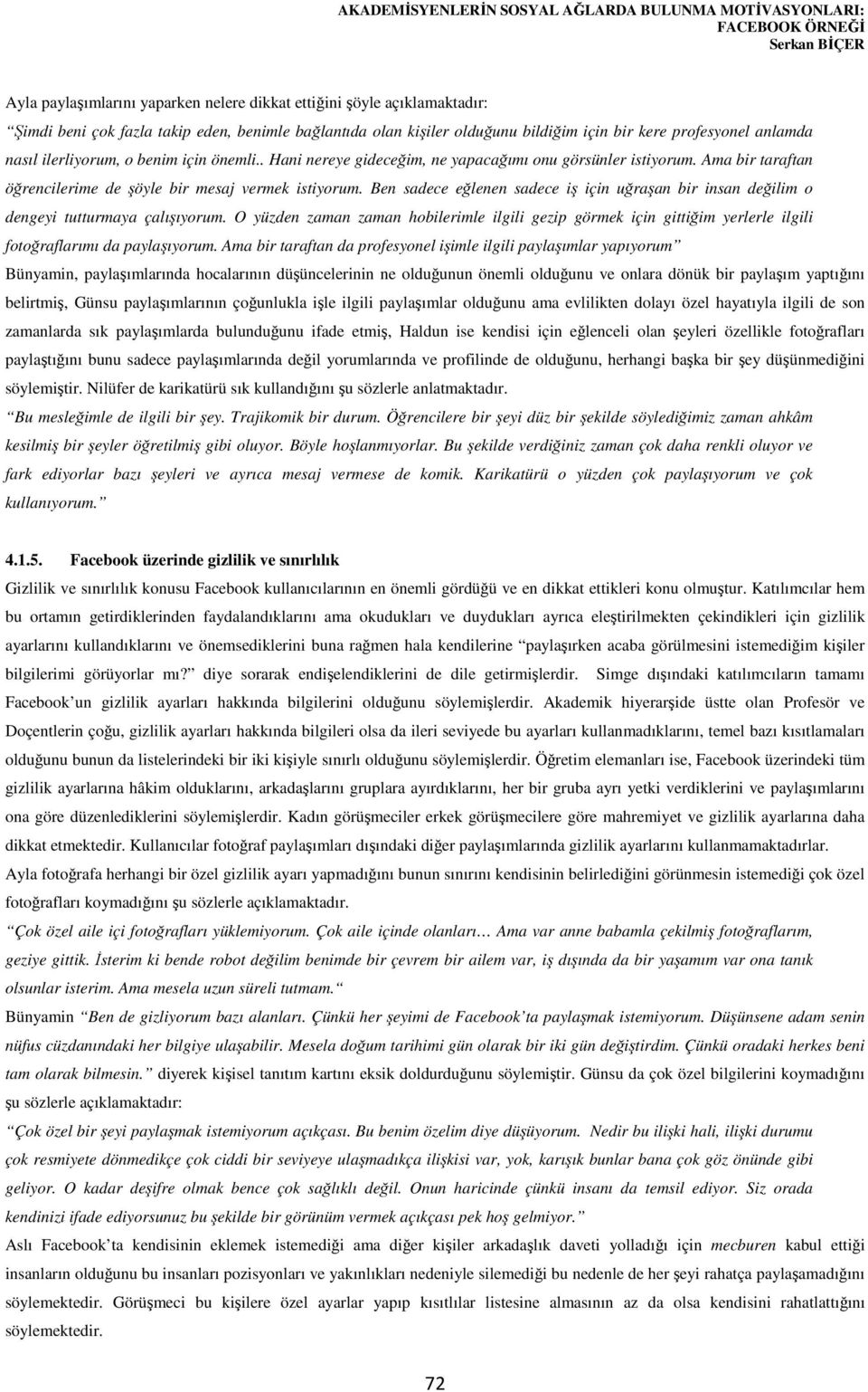 Ama bir taraftan öğrencilerime de şöyle bir mesaj vermek istiyorum. Ben sadece eğlenen sadece iş için uğraşan bir insan değilim o dengeyi tutturmaya çalışıyorum.