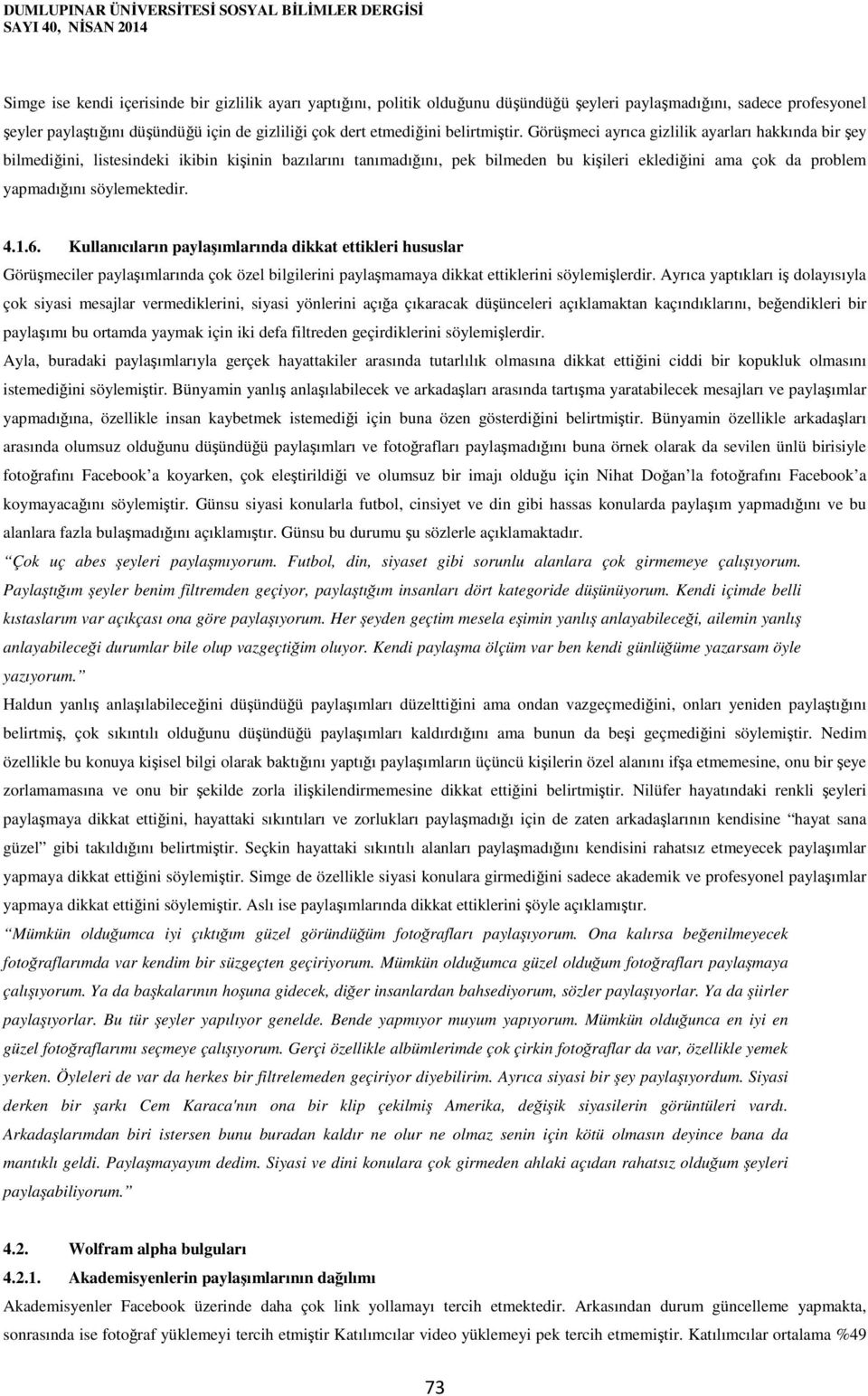 Görüşmeci ayrıca gizlilik ayarları hakkında bir şey bilmediğini, listesindeki ikibin kişinin bazılarını tanımadığını, pek bilmeden bu kişileri eklediğini ama çok da problem yapmadığını söylemektedir.