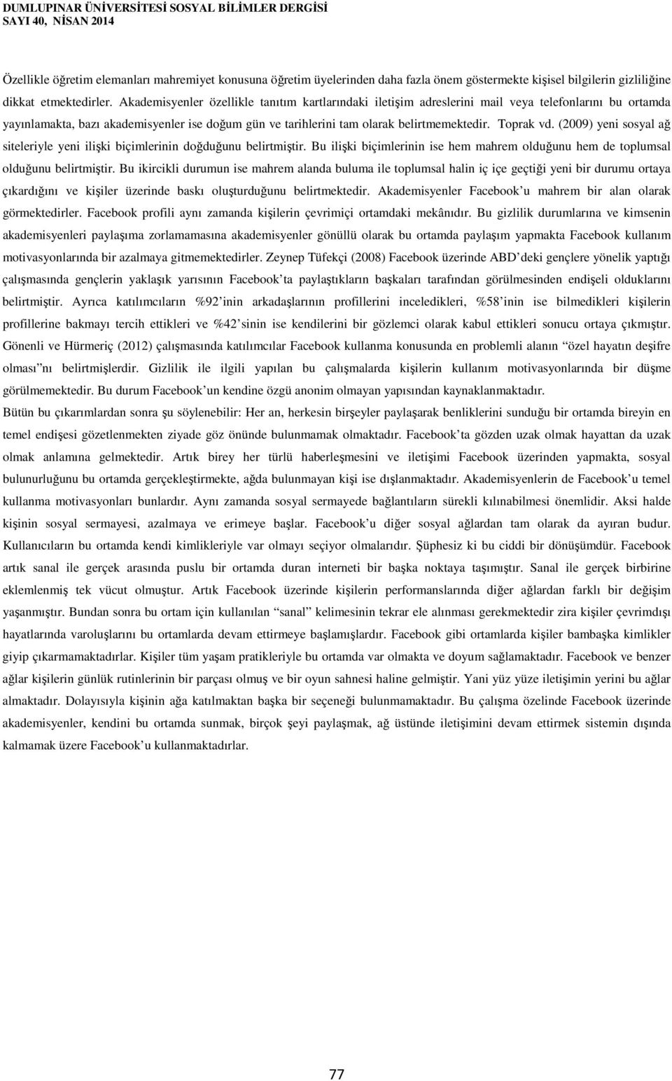 Akademisyenler özellikle tanıtım kartlarındaki iletişim adreslerini mail veya telefonlarını bu ortamda yayınlamakta, bazı akademisyenler ise doğum gün ve tarihlerini tam olarak belirtmemektedir.