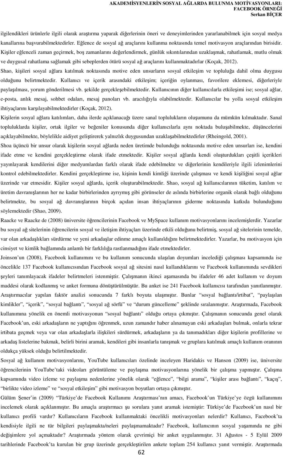 Kişiler eğlenceli zaman geçirmek, boş zamanlarını değerlendirmek, günlük sıkıntılarından uzaklaşmak, rahatlamak, mutlu olmak ve duygusal rahatlama sağlamak gibi sebeplerden ötürü sosyal ağ araçlarını