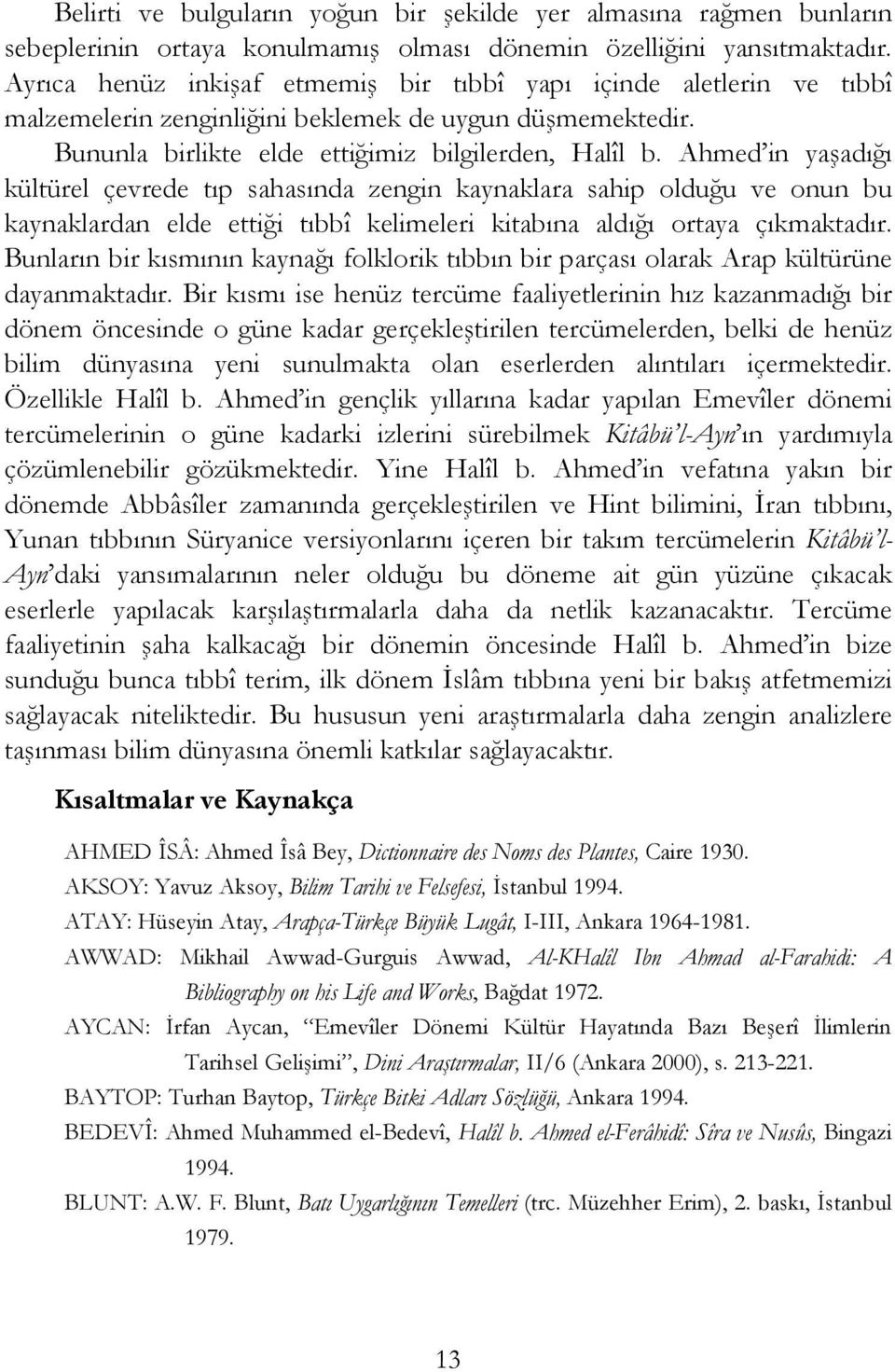 Ahmed in yaşadığı kültürel çevrede tıp sahasında zengin kaynaklara sahip olduğu ve onun bu kaynaklardan elde ettiği tıbbî kelimeleri kitabına aldığı ortaya çıkmaktadır.