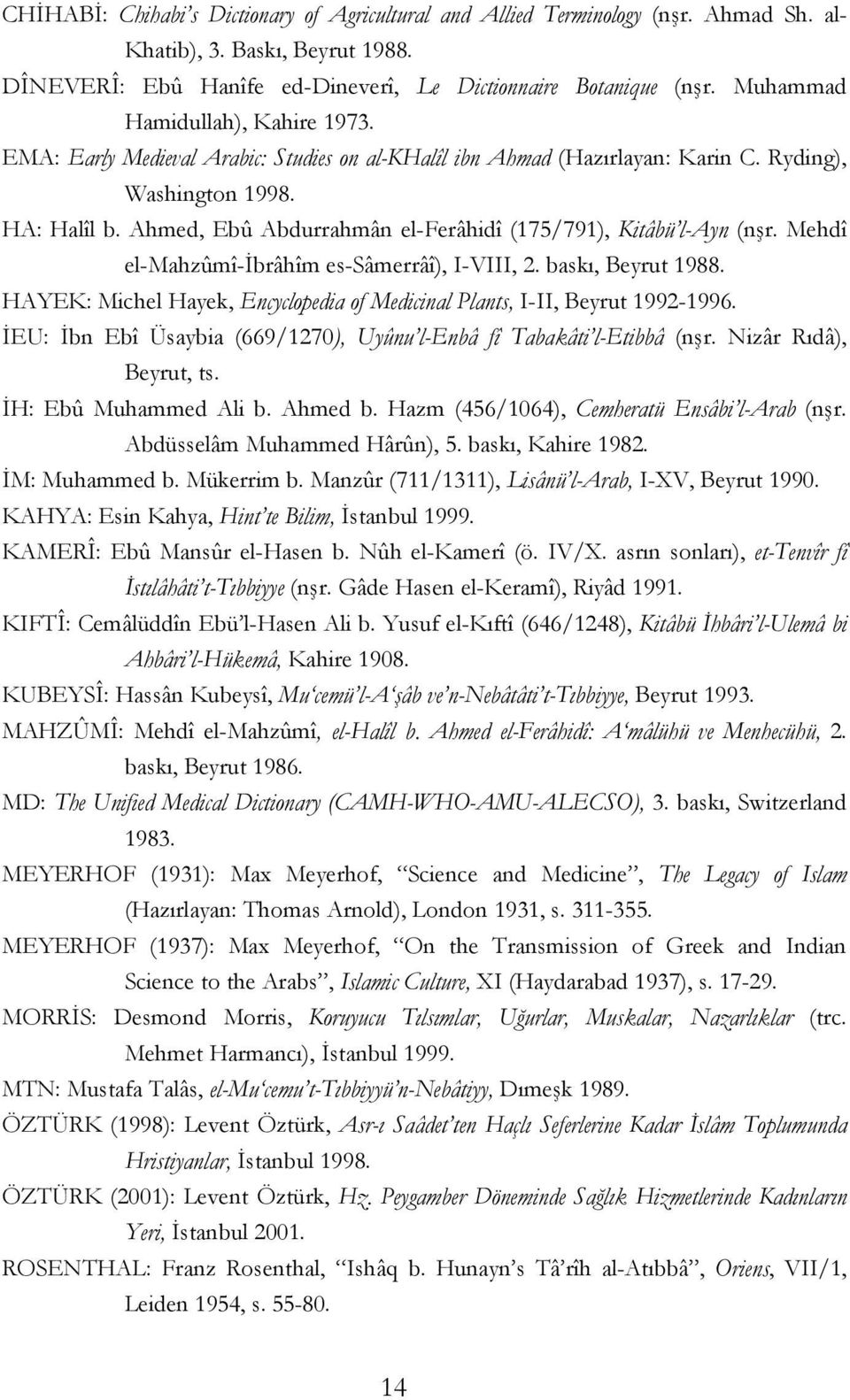 Ahmed, Ebû Abdurrahmân el-ferâhidî (175/791), Kitâbü l-ayn (nşr. Mehdî el-mahzûmî-ibrâhîm es-sâmerrâî), I-VIII, 2. baskı, Beyrut 1988.