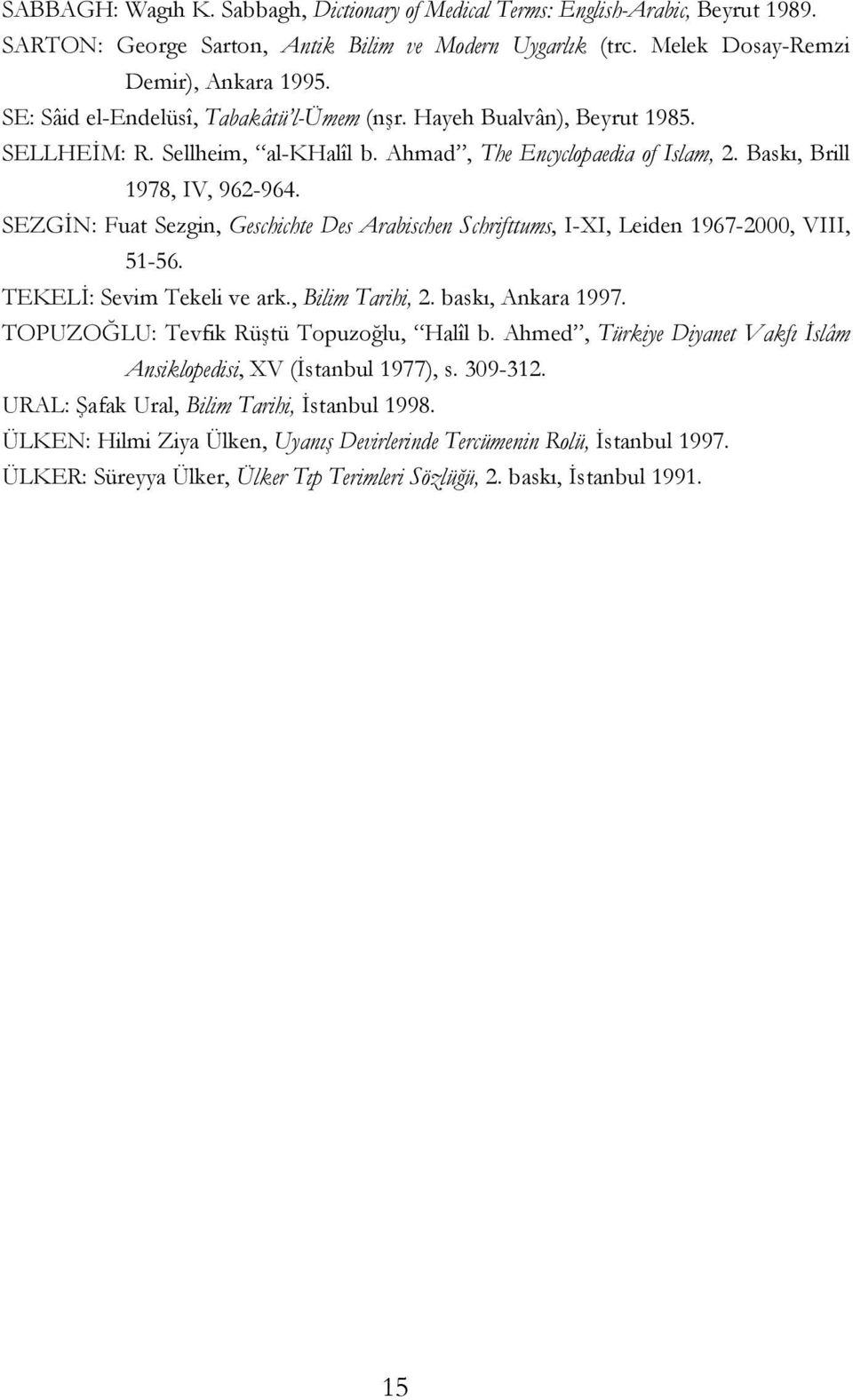 SEZGİN: Fuat Sezgin, Geschichte Des Arabischen Schrifttums, I-XI, Leiden 1967-2000, VIII, 51-56. TEKELİ: Sevim Tekeli ve ark., Bilim Tarihi, 2. baskı, Ankara 1997.