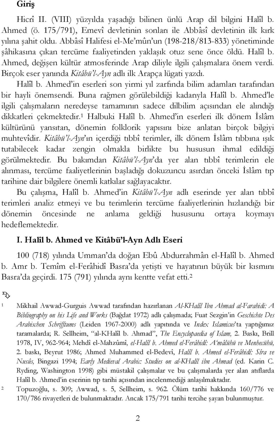 Ahmed, değişen kültür atmosferinde Arap diliyle ilgili çalışmalara önem verdi. Birçok eser yanında Kitâbü l-ayn adlı ilk Arapça lügati yazdı. Halîl b.