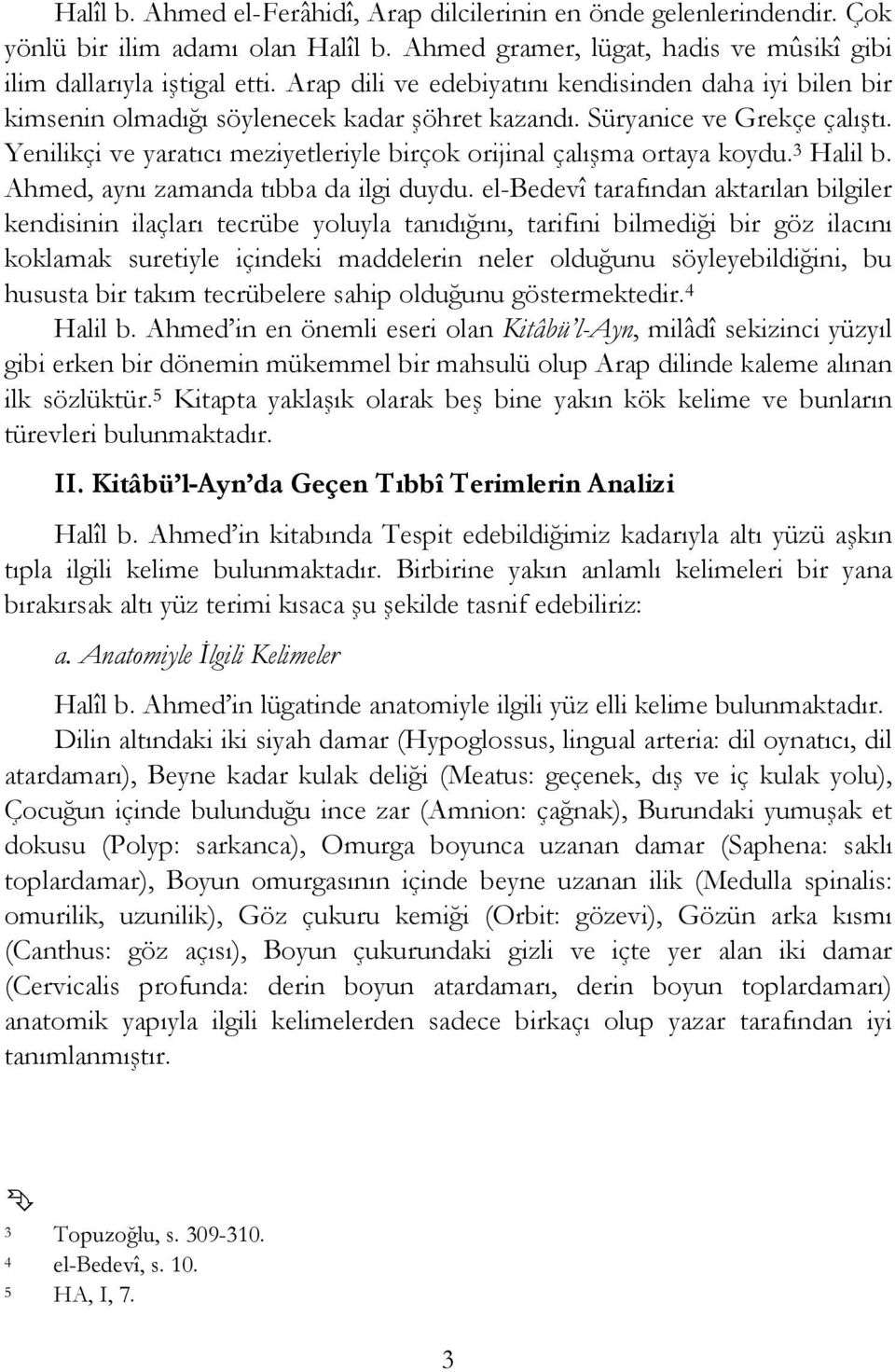 Yenilikçi ve yaratıcı meziyetleriyle birçok orijinal çalışma ortaya koydu. 3 Halil b. Ahmed, aynı zamanda tıbba da ilgi duydu.