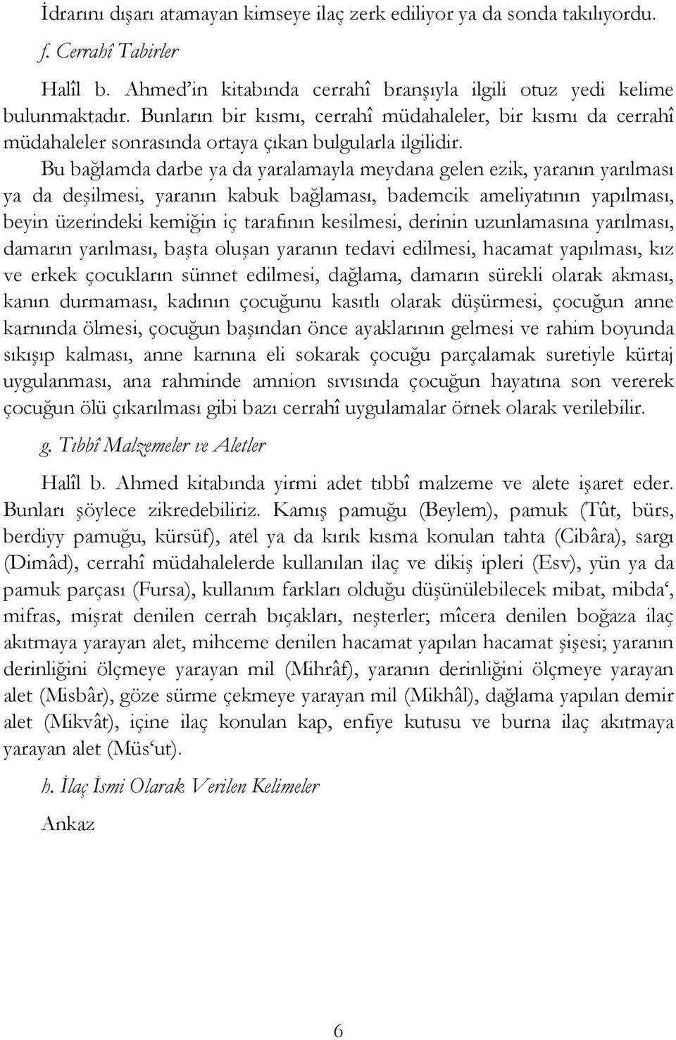 Bu bağlamda darbe ya da yaralamayla meydana gelen ezik, yaranın yarılması ya da deşilmesi, yaranın kabuk bağlaması, bademcik ameliyatının yapılması, beyin üzerindeki kemiğin iç tarafının kesilmesi,