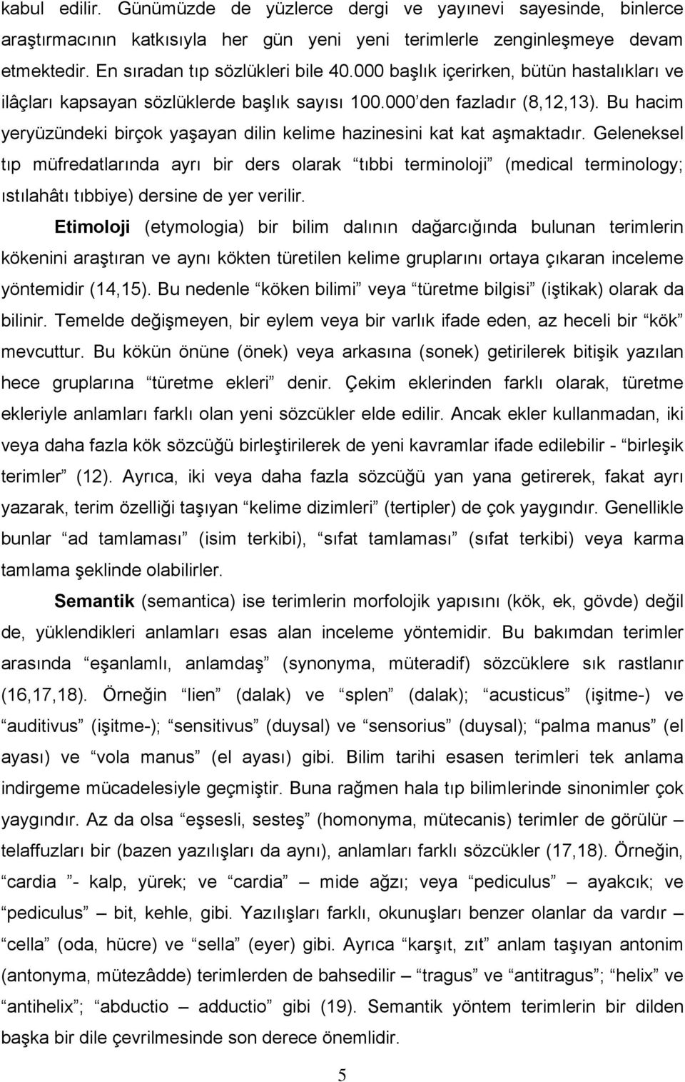 Geleneksel tıp müfredatlarında ayrı bir ders olarak tıbbi terminoloji (medical terminology; ıstılahâtı tıbbiye) dersine de yer verilir.