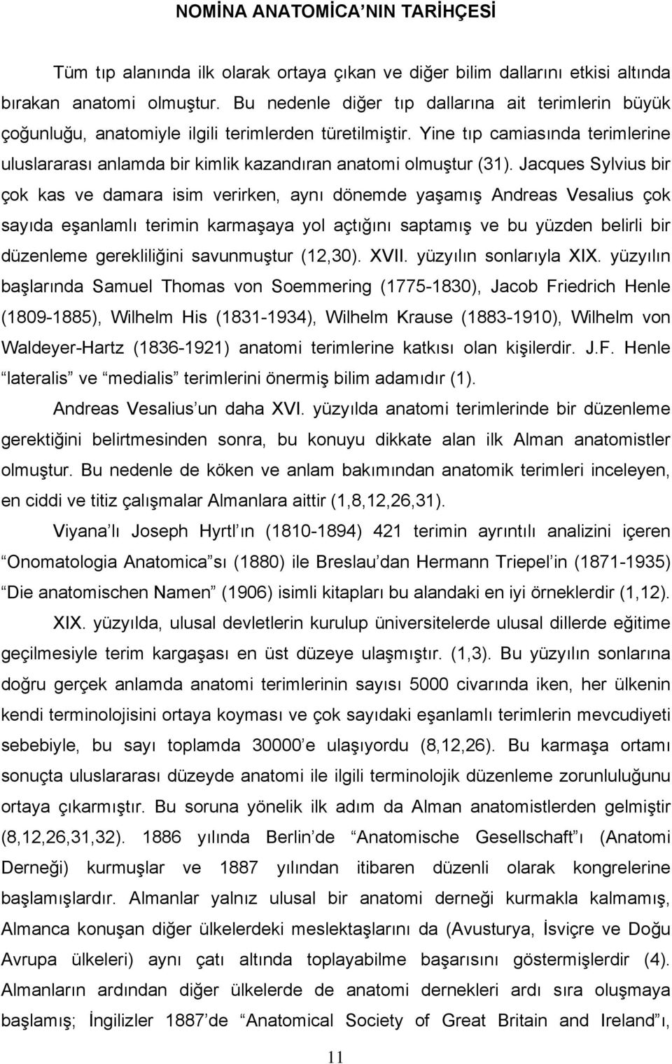 Yine tıp camiasında terimlerine uluslararası anlamda bir kimlik kazandıran anatomi olmuştur (31).