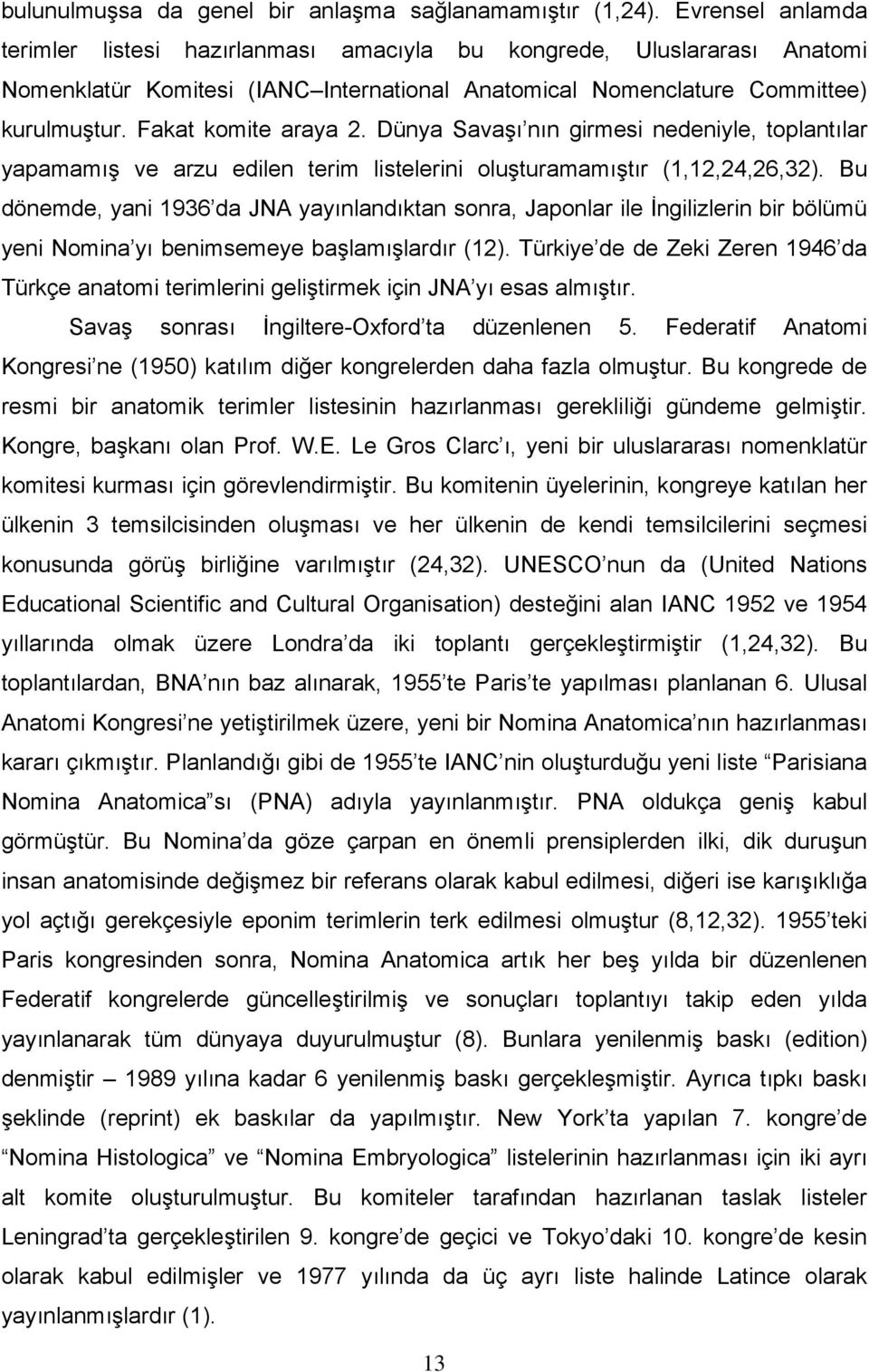 Dünya Savaşı nın girmesi nedeniyle, toplantılar yapamamış ve arzu edilen terim listelerini oluşturamamıştır (1,12,24,26,32).