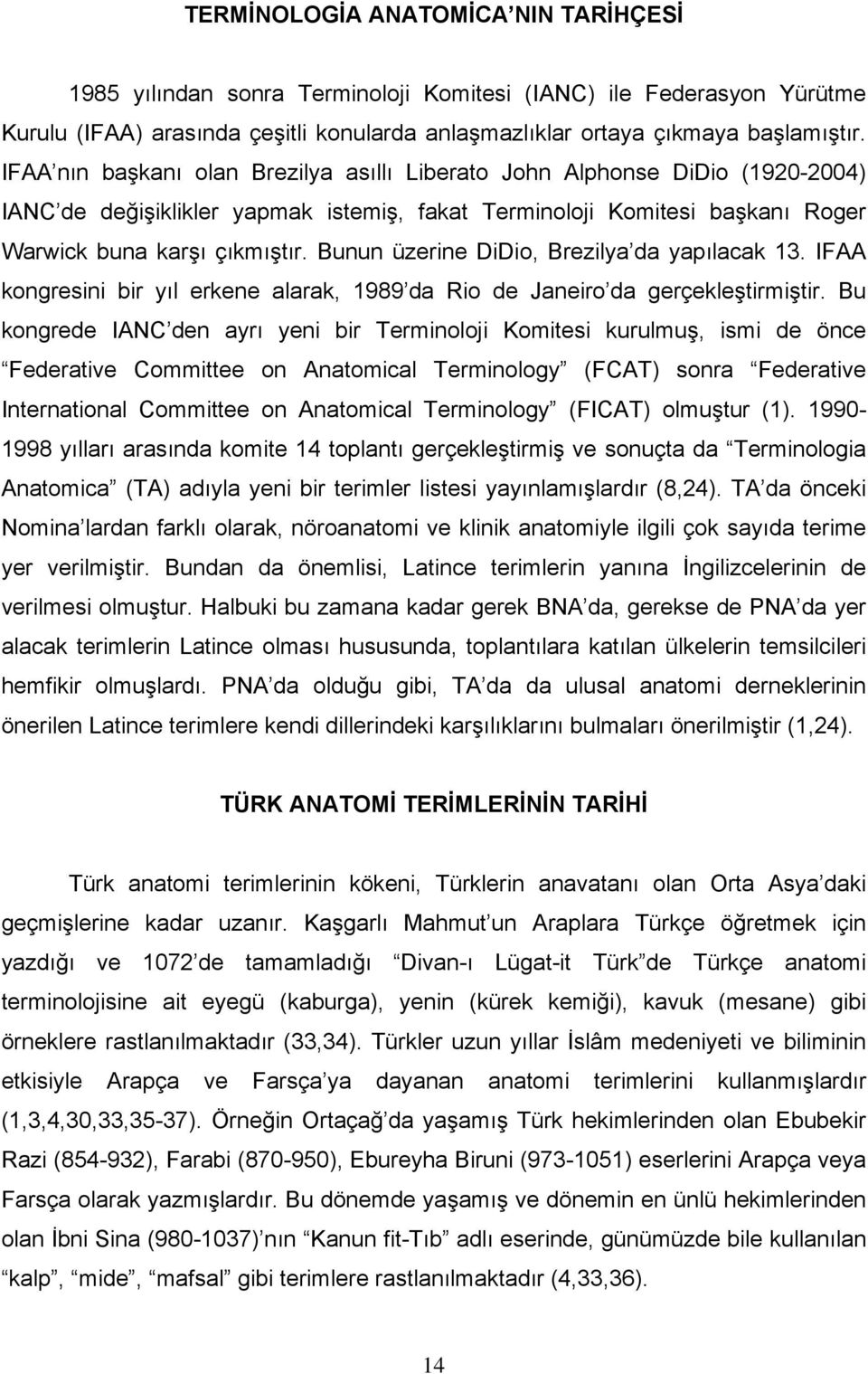 Bunun üzerine DiDio, Brezilya da yapılacak 13. IFAA kongresini bir yıl erkene alarak, 1989 da Rio de Janeiro da gerçekleştirmiştir.