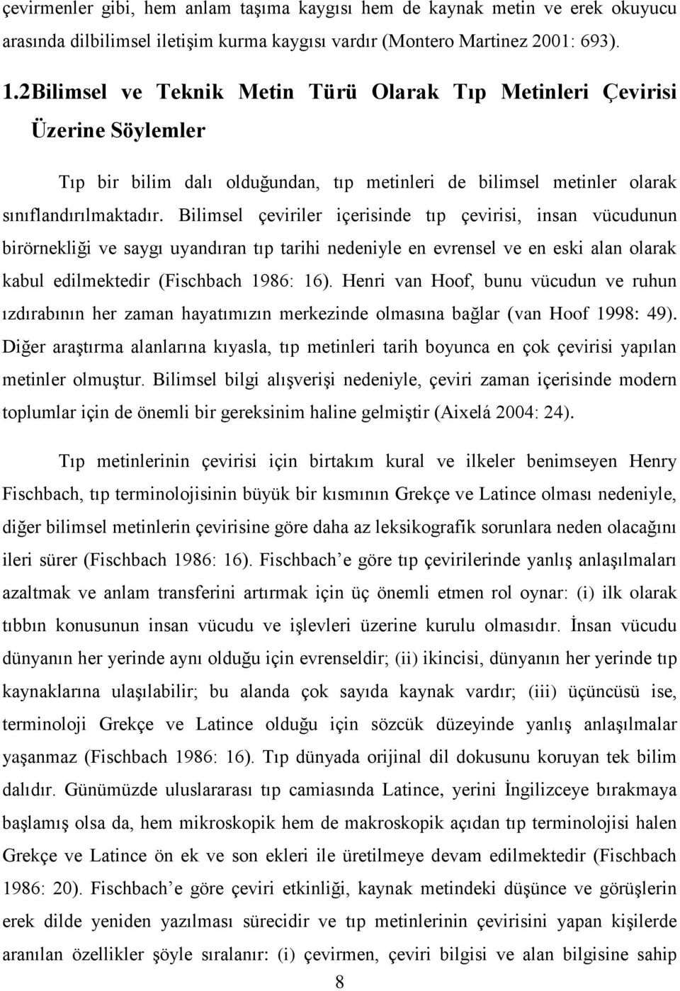 Bilimsel çeviriler içerisinde tıp çevirisi, insan vücudunun birörnekliği ve saygı uyandıran tıp tarihi nedeniyle en evrensel ve en eski alan olarak kabul edilmektedir (Fischbach 1986: 16).