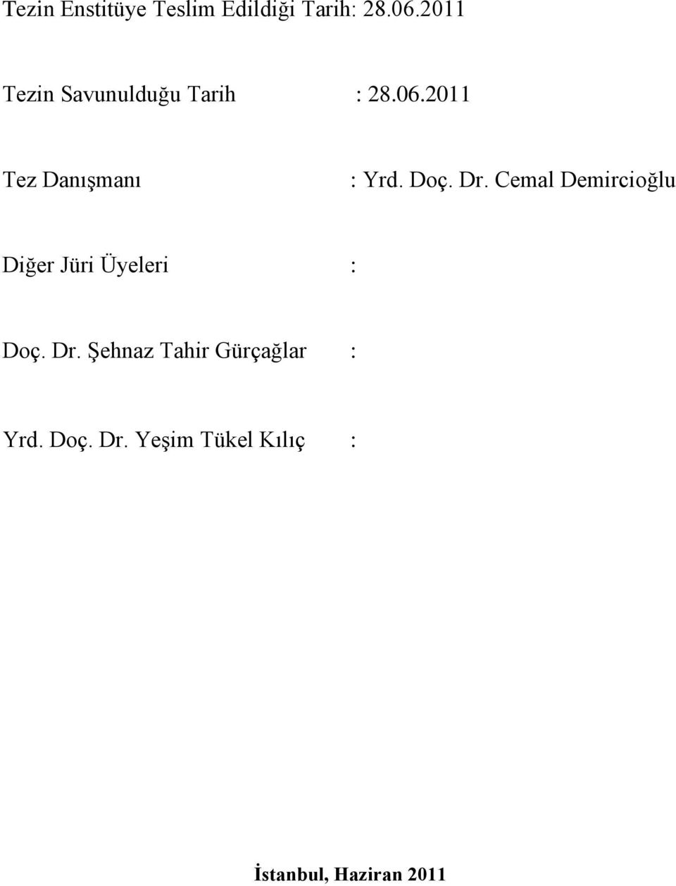 Doç. Dr. Cemal Demircioğlu Diğer Jüri Üyeleri : Doç. Dr. Şehnaz Tahir Gürçağlar : Yrd.