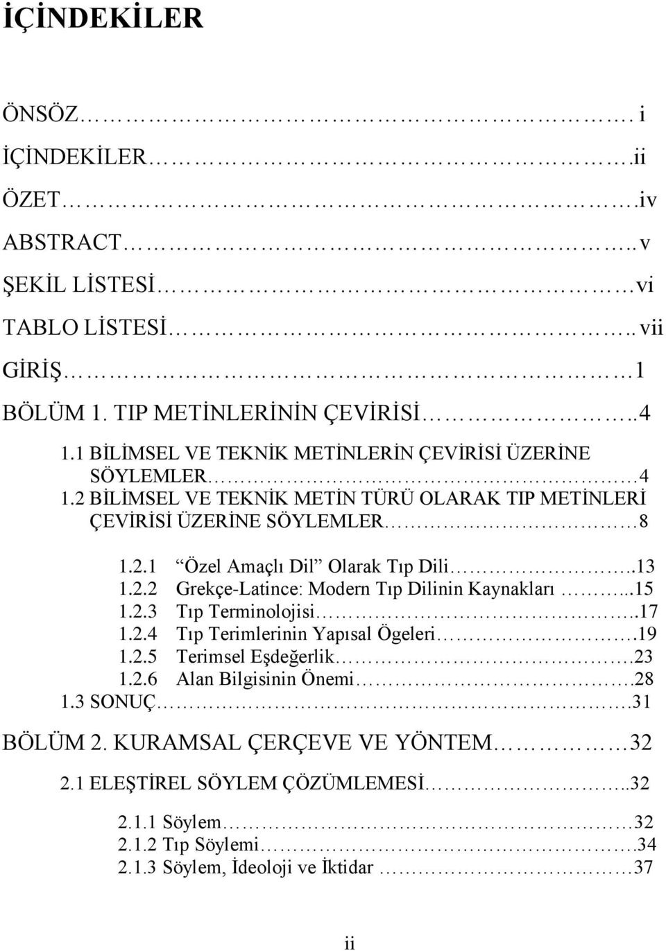 .13 1.2.2 Grekçe-Latince: Modern Tıp Dilinin Kaynakları...15 1.2.3 Tıp Terminolojisi..17 1.2.4 Tıp Terimlerinin Yapısal Ögeleri.19 1.2.5 Terimsel Eşdeğerlik.23 1.2.6 Alan Bilgisinin Önemi.