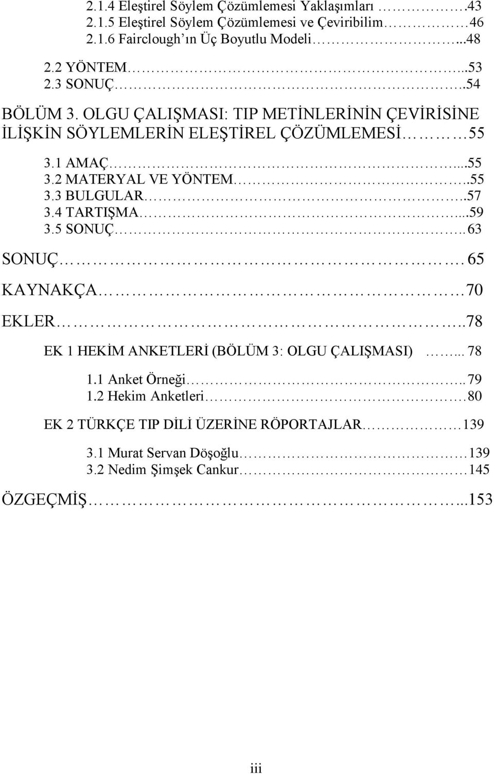 .55 3.3 BULGULAR..57 3.4 TARTIŞMA...59 3.5 SONUÇ.. 63 SONUÇ. 65 KAYNAKÇA 70 EKLER..78 EK 1 HEKİM ANKETLERİ (BÖLÜM 3: OLGU ÇALIŞMASI)... 78 1.