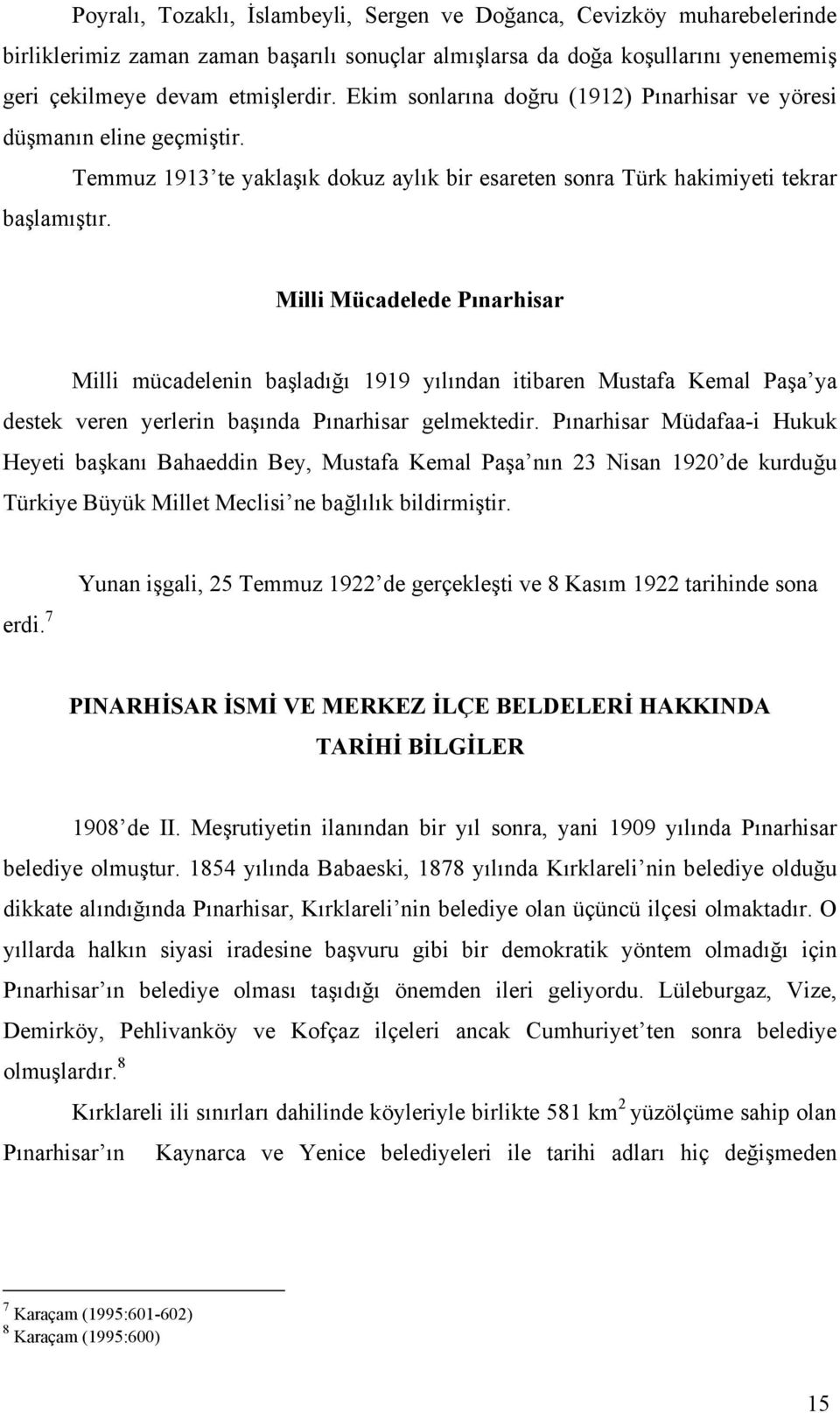 Milli Mücadelede Pınarhisar Milli mücadelenin başladığı 1919 yılından itibaren Mustafa Kemal Paşa ya destek veren yerlerin başında Pınarhisar gelmektedir.