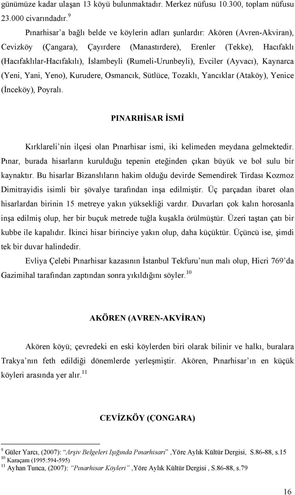 (Rumeli-Urunbeyli), Evciler (Ayvacı), Kaynarca (Yeni, Yani, Yeno), Kurudere, Osmancık, Sütlüce, Tozaklı, Yancıklar (Ataköy), Yenice (İnceköy), Poyralı.