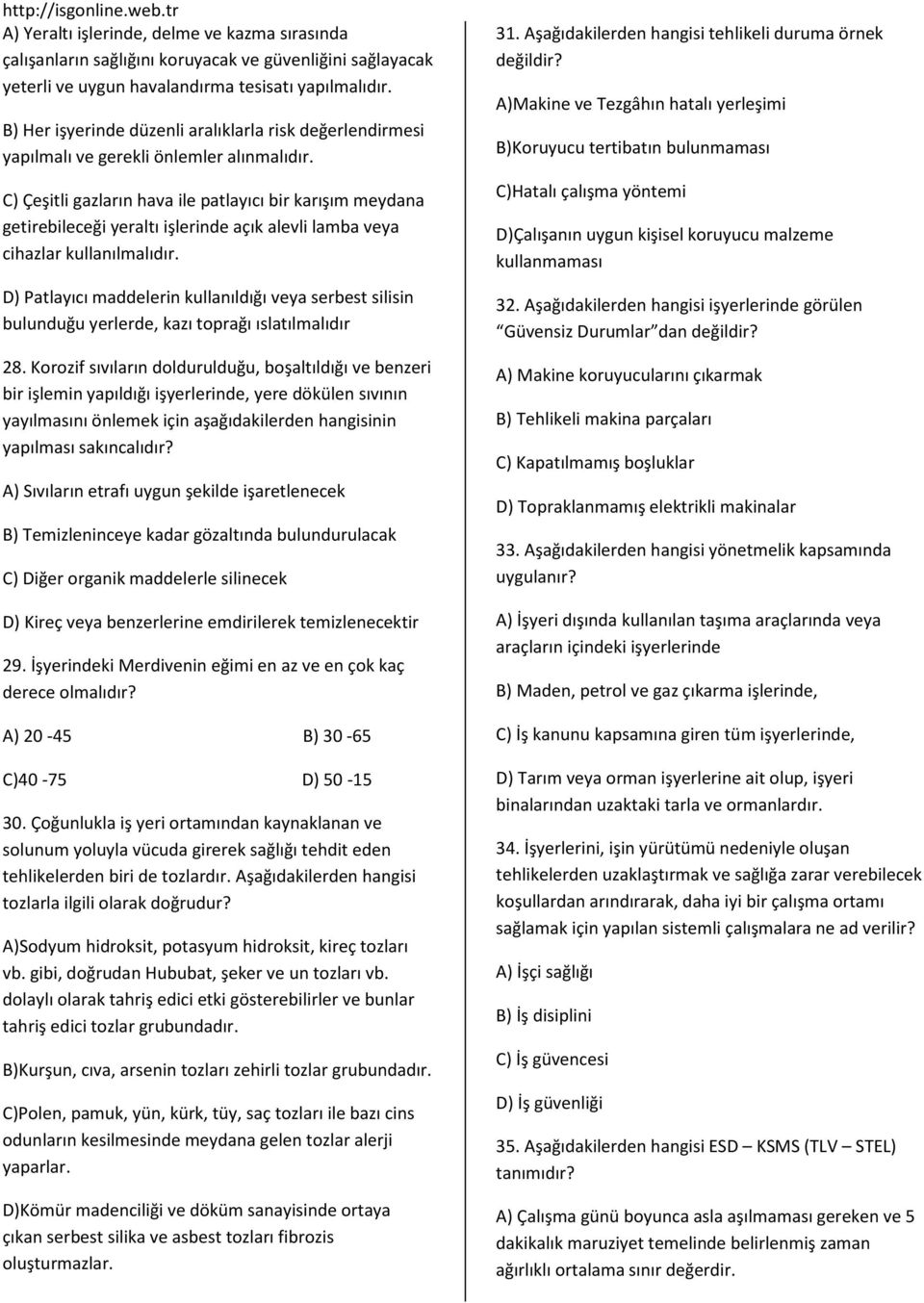 C) Çeşitli gazların hava ile patlayıcı bir karışım meydana getirebileceği yeraltı işlerinde açık alevli lamba veya cihazlar kullanılmalıdır.