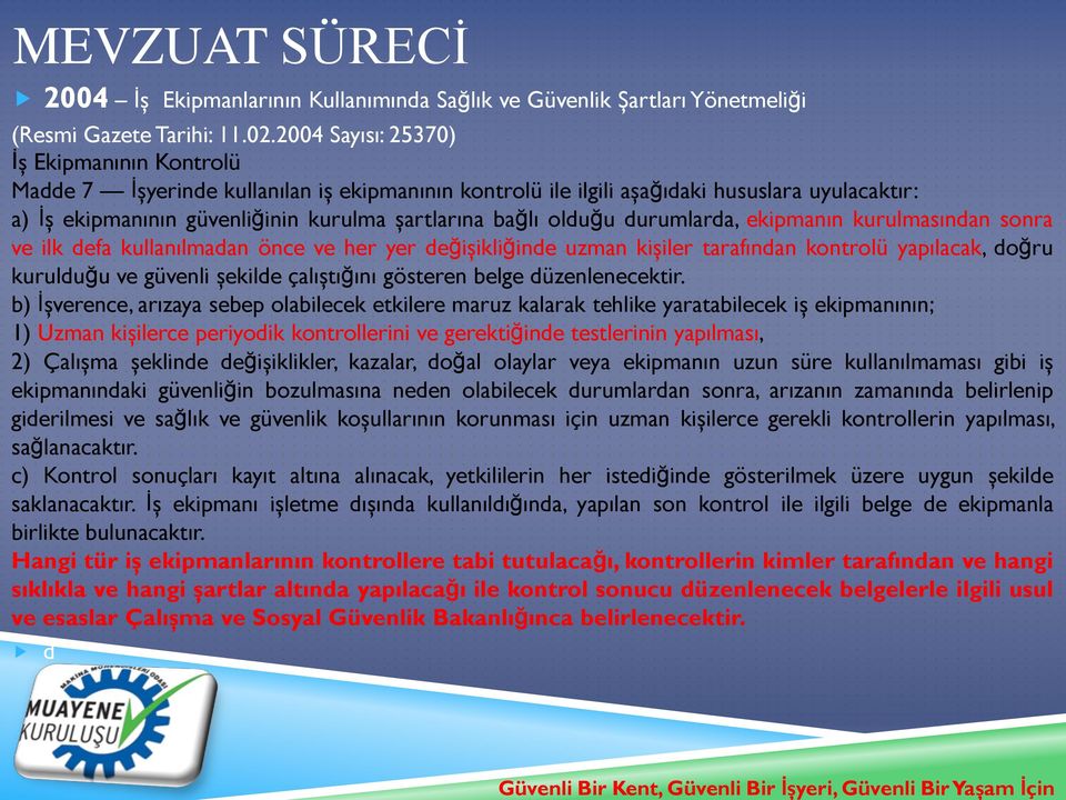 olduğu durumlarda, ekipmanın kurulmasından sonra ve ilk defa kullanılmadan önce ve her yer değişikliğinde uzman kişiler tarafından kontrolü yapılacak, doğru kurulduğu ve güvenli şekilde çalıştığını