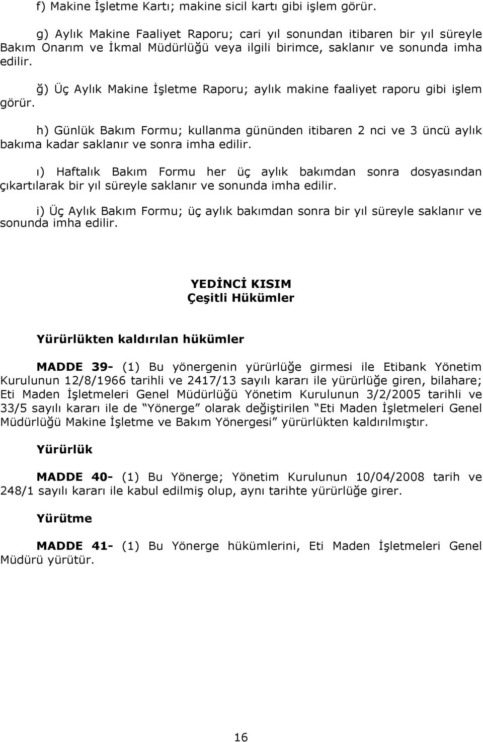 ğ) Üç Aylık Makine İşletme Raporu; aylık makine faaliyet raporu gibi işlem görür. h) Günlük Bakım Formu; kullanma gününden itibaren 2 nci ve 3 üncü aylık bakıma kadar saklanır ve sonra imha edilir.