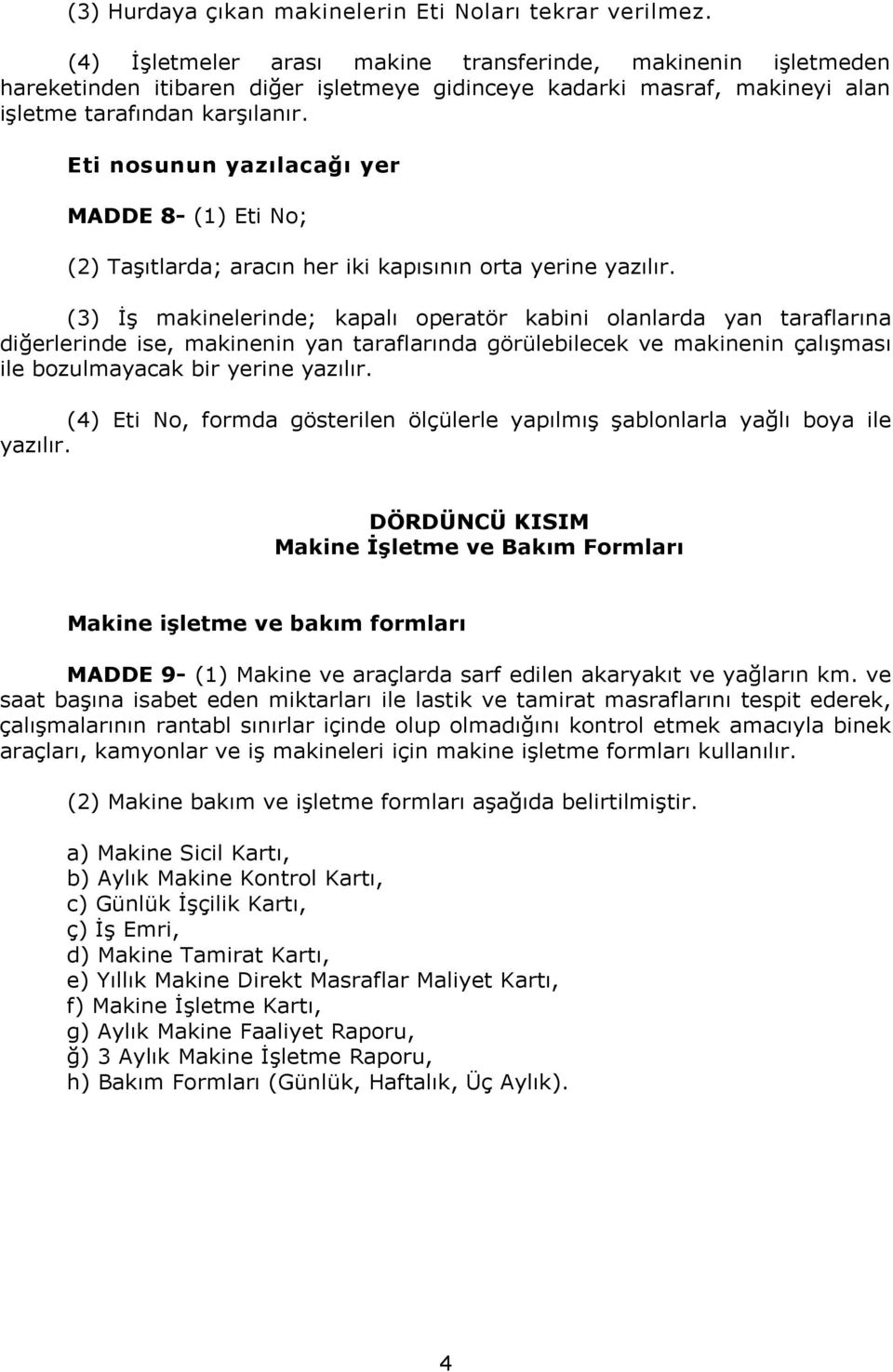 Eti nosunun yazılacağı yer MADDE 8- (1) Eti No; (2) Taşıtlarda; aracın her iki kapısının orta yerine yazılır.