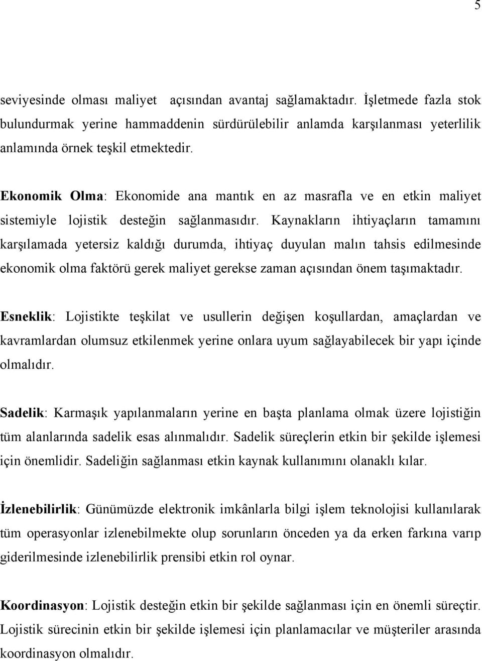 Kaynakların ihtiyaçların tamamını karşılamada yetersiz kaldığı durumda, ihtiyaç duyulan malın tahsis edilmesinde ekonomik olma faktörü gerek maliyet gerekse zaman açısından önem taşımaktadır.