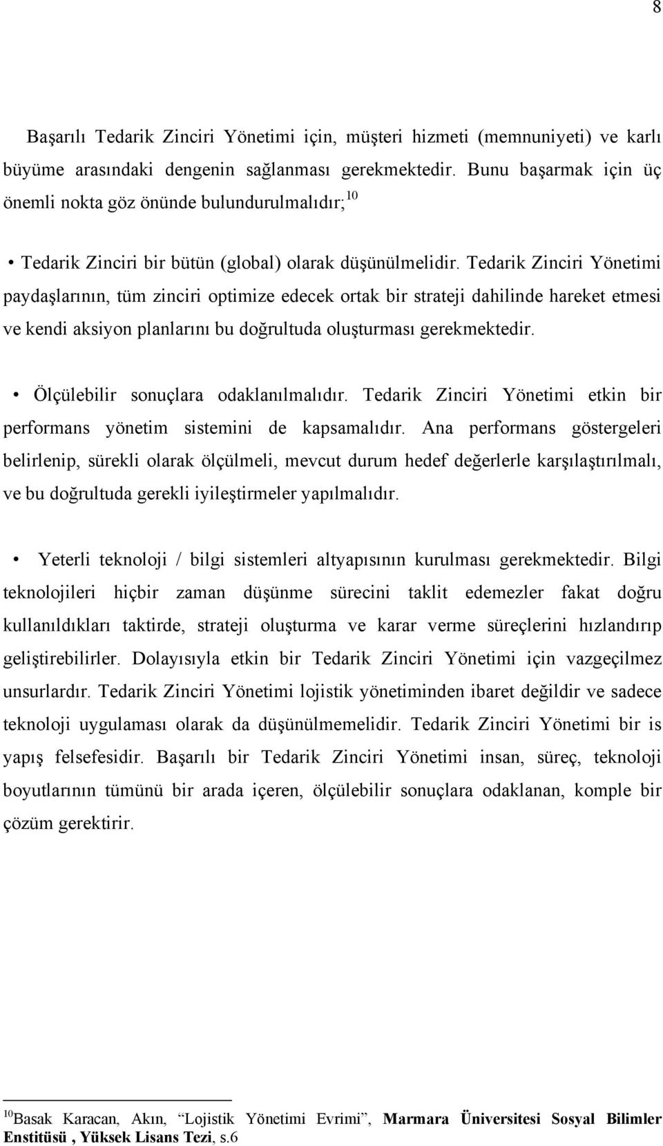 Tedarik Zinciri Yönetimi paydaşlarının, tüm zinciri optimize edecek ortak bir strateji dahilinde hareket etmesi ve kendi aksiyon planlarını bu doğrultuda oluşturması gerekmektedir.