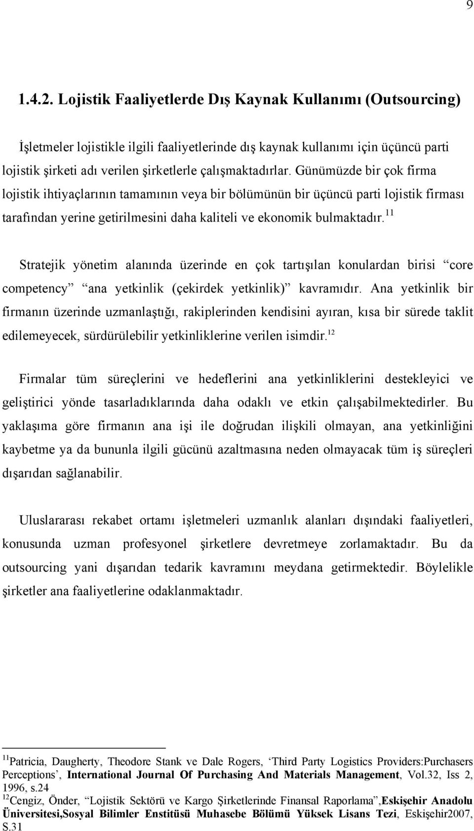 Günümüzde bir çok firma lojistik ihtiyaçlarının tamamının veya bir bölümünün bir üçüncü parti lojistik firması tarafından yerine getirilmesini daha kaliteli ve ekonomik bulmaktadır.