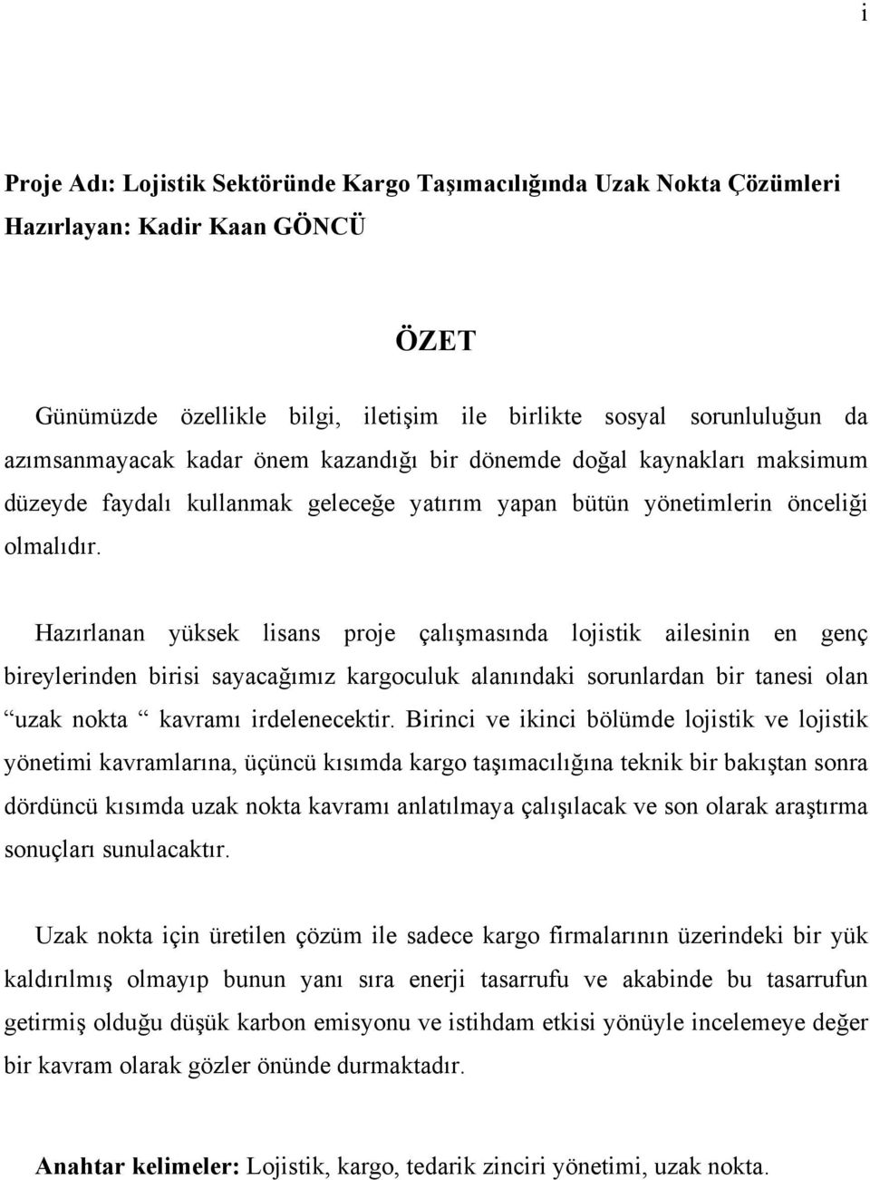 Hazırlanan yüksek lisans proje çalışmasında lojistik ailesinin en genç bireylerinden birisi sayacağımız kargoculuk alanındaki sorunlardan bir tanesi olan uzak nokta kavramı irdelenecektir.