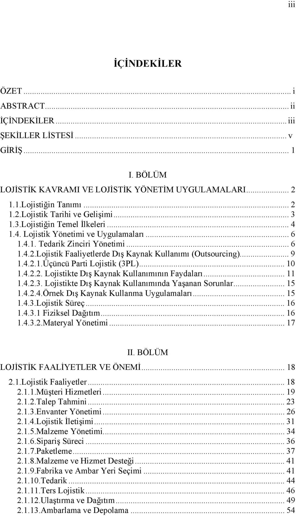 .. 10 1.4.2.2. Lojistikte Dış Kaynak Kullanımının Faydaları... 11 1.4.2.3. Lojistikte Dış Kaynak Kullanımında Yaşanan Sorunlar... 15 1.4.2.4.Örnek Dış Kaynak Kullanma Uygulamaları... 15 1.4.3.Lojistik Süreç.