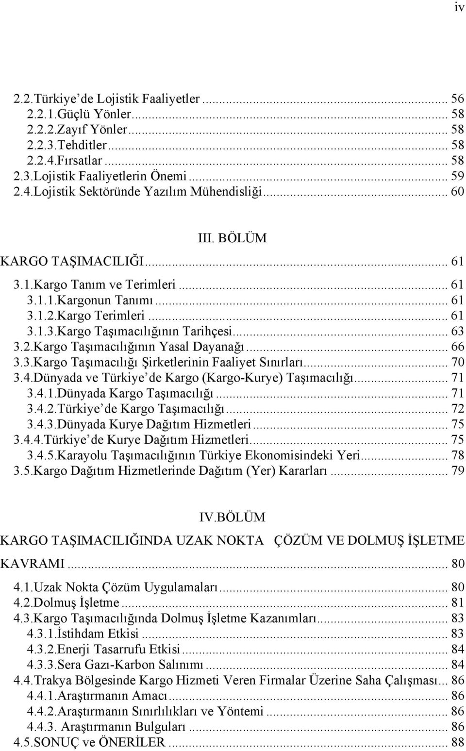 .. 66 3.3.Kargo Taşımacılığı Şirketlerinin Faaliyet Sınırları... 70 3.4.Dünyada ve Türkiye de Kargo (Kargo-Kurye) Taşımacılığı... 71 3.4.1.Dünyada Kargo Taşımacılığı... 71 3.4.2.