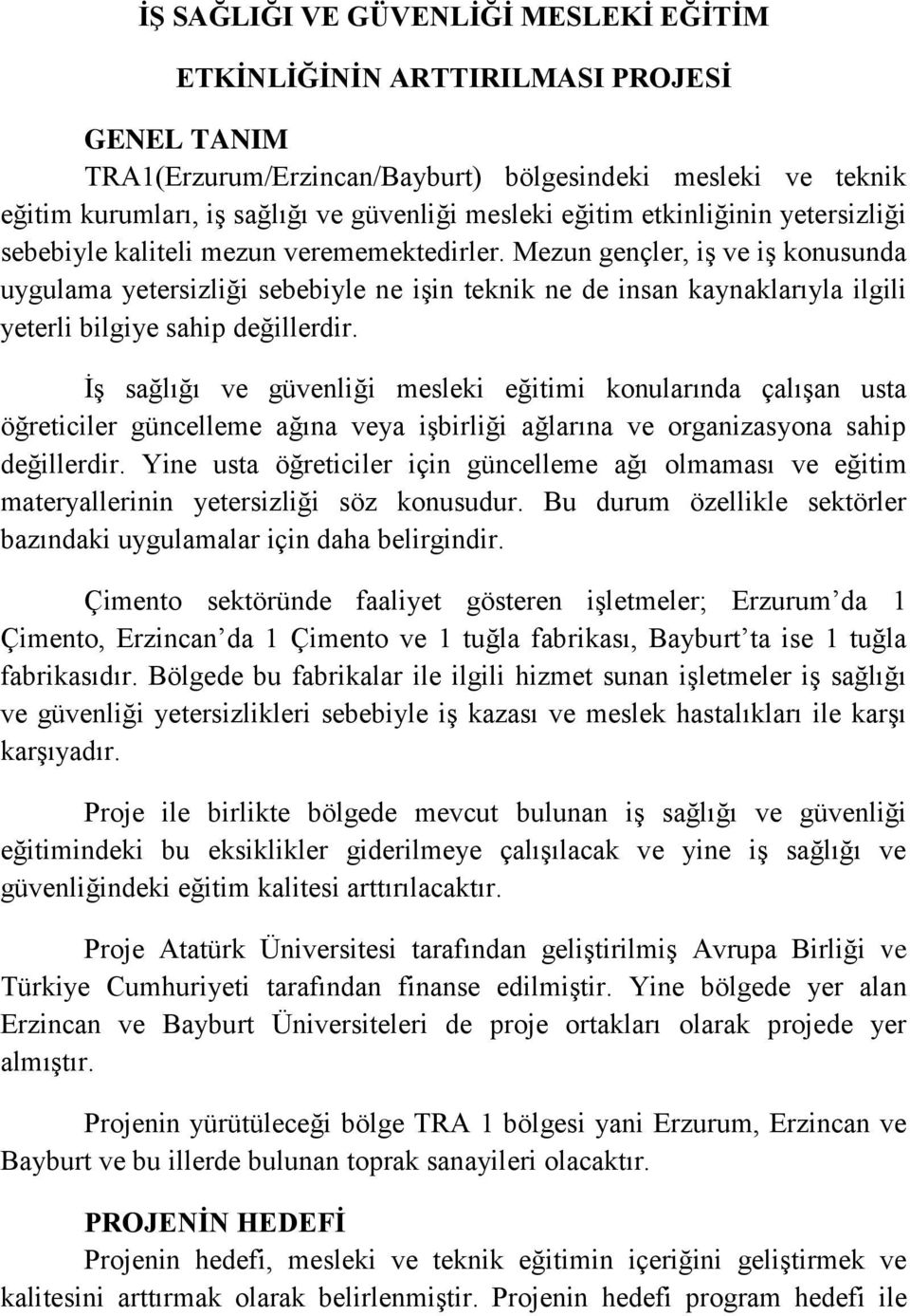 Mezun gençler, iş ve iş konusunda uygulama yetersizliği sebebiyle ne işin teknik ne de insan kaynaklarıyla ilgili yeterli bilgiye sahip değillerdir.