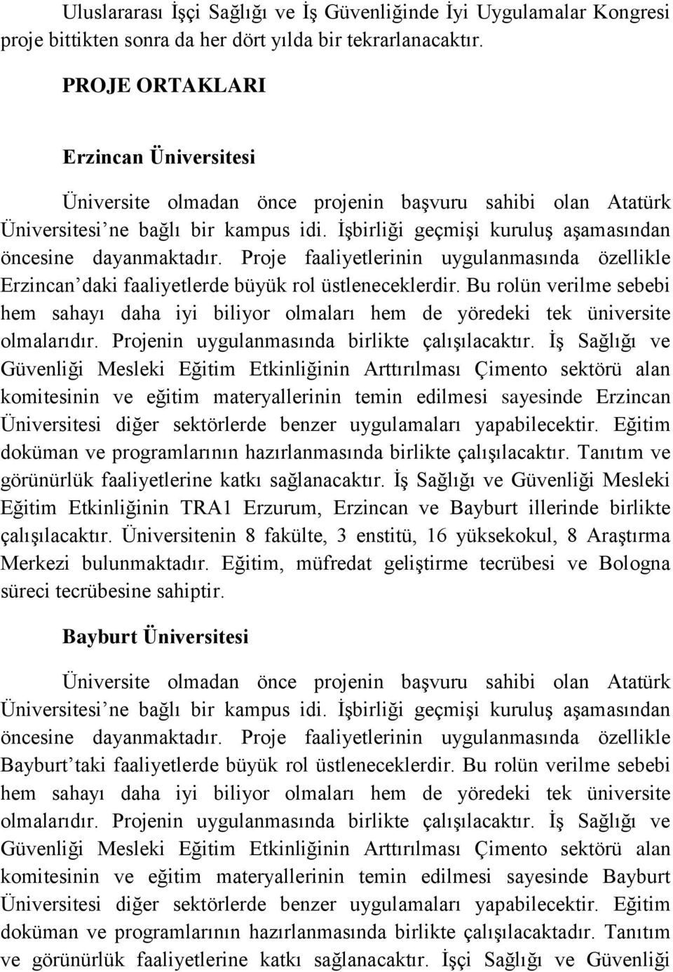 Proje faaliyetlerinin uygulanmasında özellikle Erzincan daki faaliyetlerde büyük rol üstleneceklerdir.