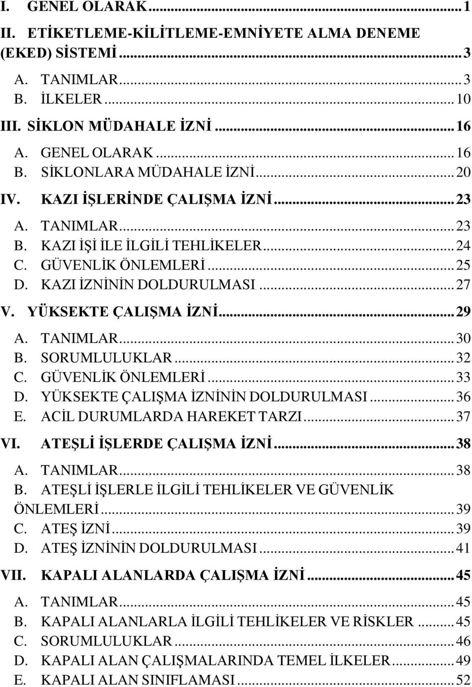 YÜKSEKTE ÇALIŞMA İZNİ... 29 A. TANIMLAR... 30 B. SORUMLULUKLAR... 32 C. GÜVENLİK ÖNLEMLERİ... 33 D. YÜKSEKTE ÇALIŞMA İZNİNİN DOLDURULMASI... 36 E. ACİL DURUMLARDA HAREKET TARZI... 37 VI.