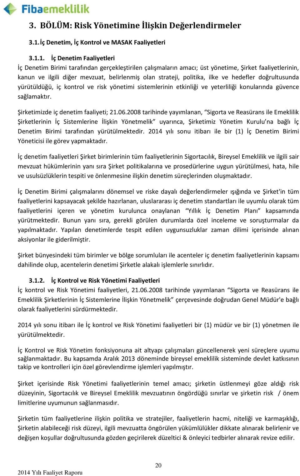 1. İç Denetim Faaliyetleri İç Denetim Birimi tarafından gerçekleştirilen çalışmaların amacı; üst yönetime, Şirket faaliyetlerinin, kanun ve ilgili diğer mevzuat, belirlenmiş olan strateji, politika,