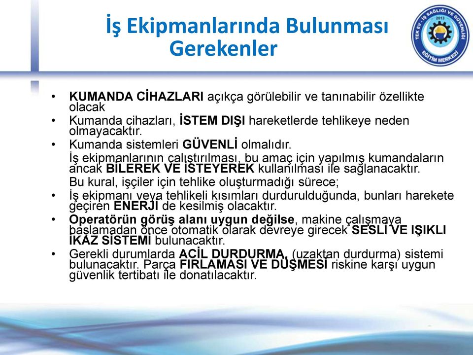 Bu kural, işçiler için tehlike oluşturmadığı sürece; İş ekipmanı veya tehlikeli kısımları durdurulduğunda, bunları harekete geçiren ENERJİ de kesilmiş olacaktır.