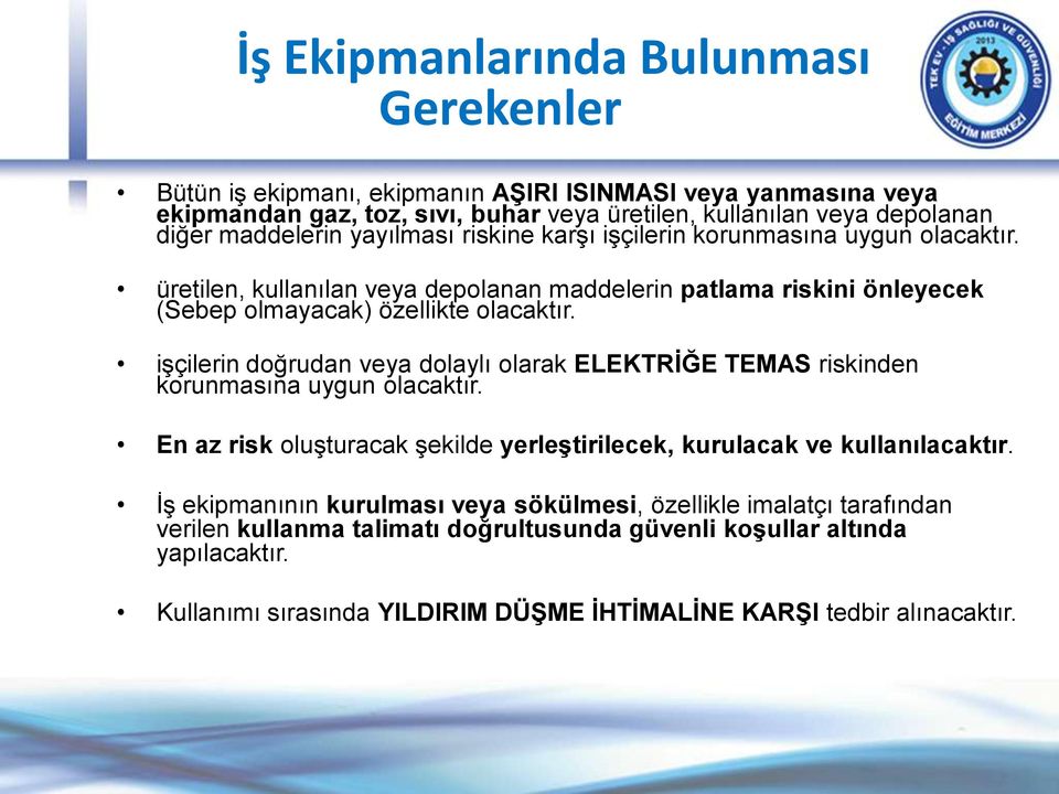 işçilerin doğrudan veya dolaylı olarak ELEKTRİĞE TEMAS riskinden korunmasına uygun olacaktır. En az risk oluşturacak şekilde yerleştirilecek, kurulacak ve kullanılacaktır.