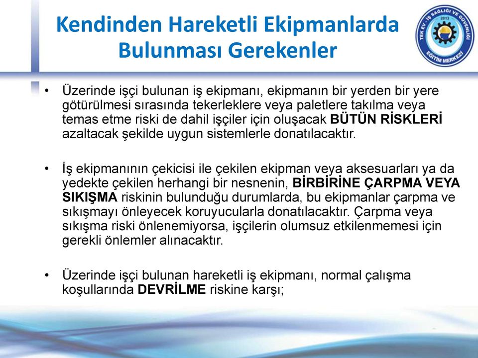 İş ekipmanının çekicisi ile çekilen ekipman veya aksesuarları ya da yedekte çekilen herhangi bir nesnenin, BİRBİRİNE ÇARPMA VEYA SIKIŞMA riskinin bulunduğu durumlarda, bu ekipmanlar