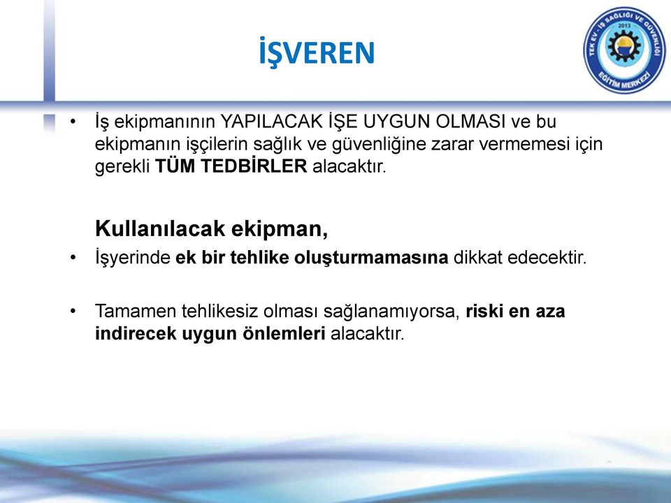 Kullanılacak ekipman, İşyerinde ek bir tehlike oluşturmamasına dikkat edecektir.